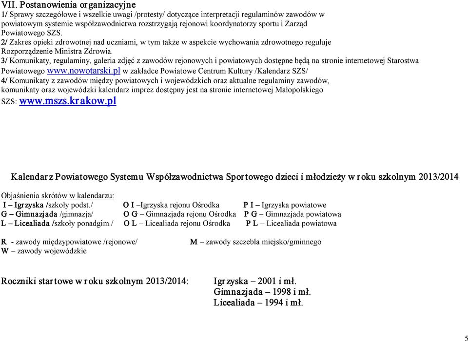 3/ Komunikaty, regulaminy, galeria zdjęć z zawodów rejonowych i powiatowych dostępne będą na stronie internetowej Starostwa Powiatowego www.nowotarski.