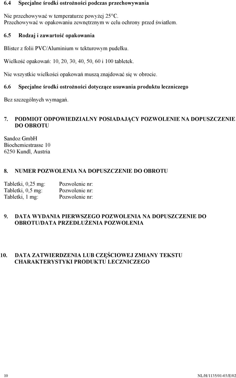 Nie wszystkie wielkości opakowań muszą znajdować się w obrocie. 6.6 Specjalne środki ostrożności dotyczące usuwania produktu leczniczego Bez szczególnych wymagań. 7.