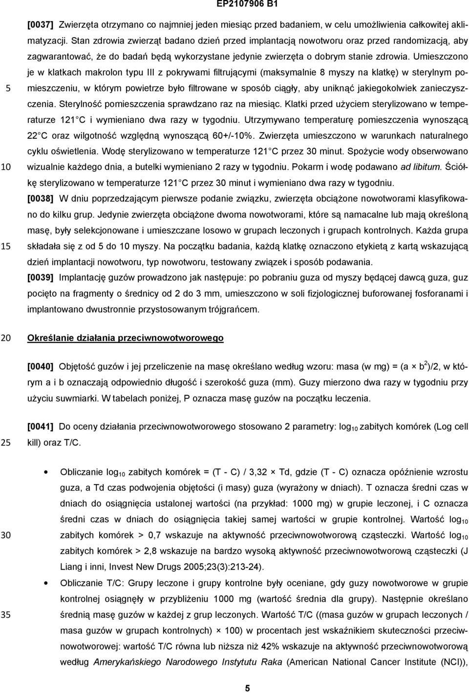 Umieszczono je w klatkach makrolon typu III z pokrywami filtrującymi (maksymalnie 8 myszy na klatkę) w sterylnym pomieszczeniu, w którym powietrze było filtrowane w sposób ciągły, aby uniknąć