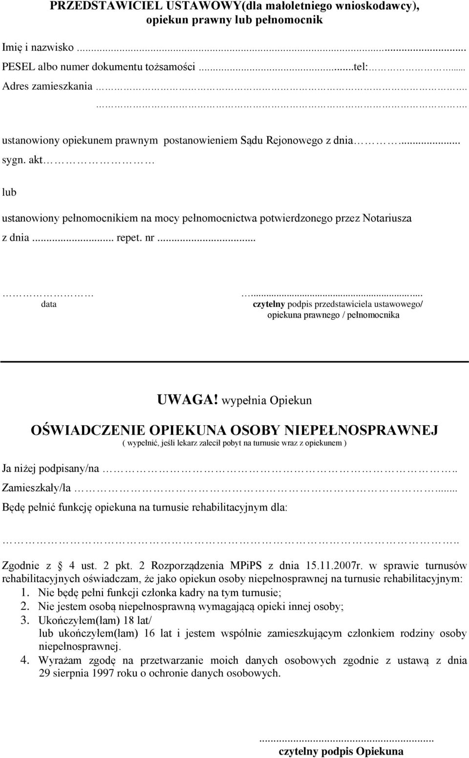 ..... czytelny podpis przedstawiciela ustawowego/ UWAGA! wypełnia Opiekun OPIEKUNA OSOBY NIEPEŁNOSPRAWNEJ ( wypełnić, jeśli lekarz zalecił pobyt na turnusie wraz z opiekunem ) Ja niżej podpisany/na.