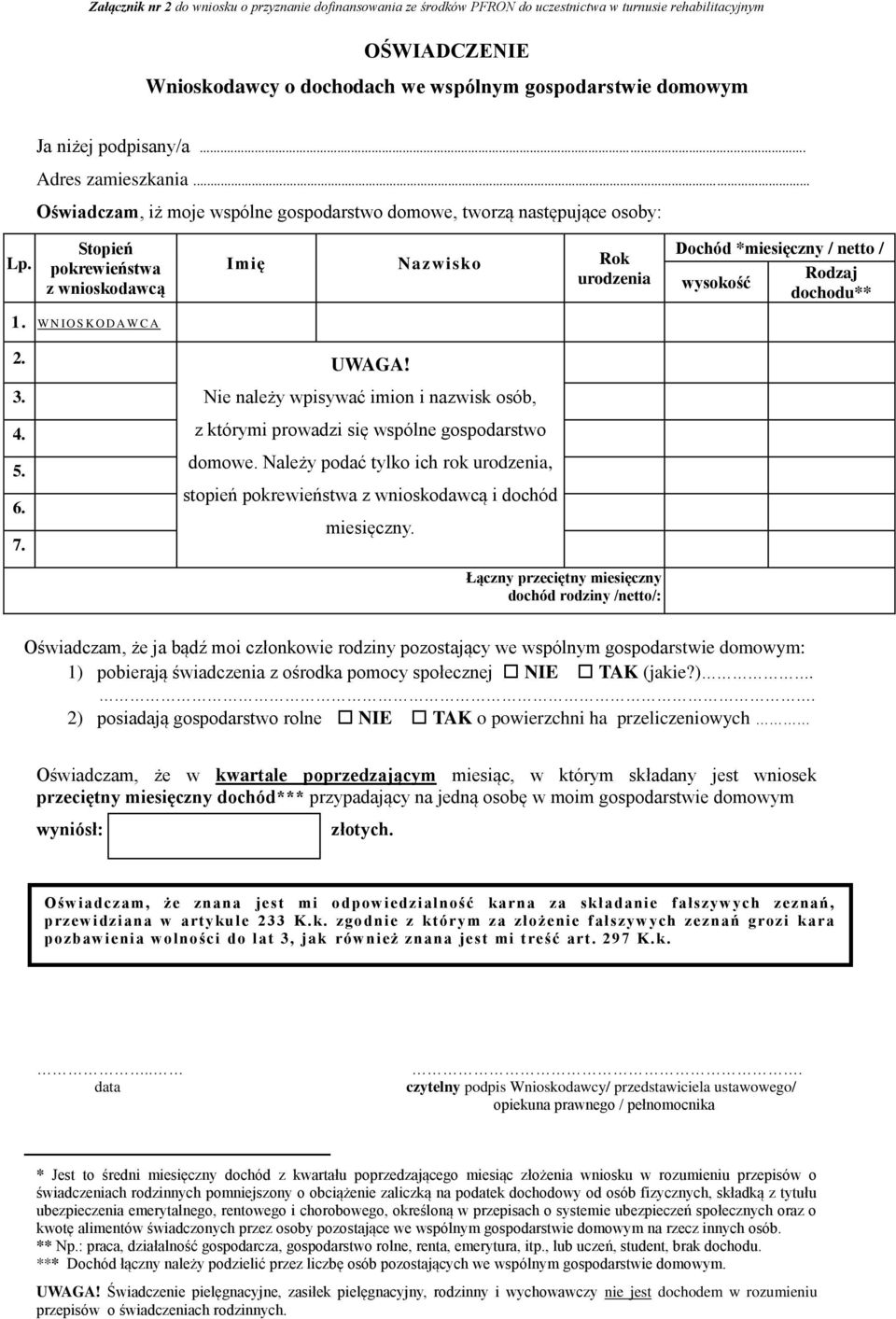 Stopień pokrewieństwa z wnioskodawcą Imię Nazwisko Rok urodzenia Dochód *miesięczny / netto / Rodzaj wysokość dochodu** 1. W N I O S K O D A W C A 2. UWAGA! 3. 4. 5. 6. 7.