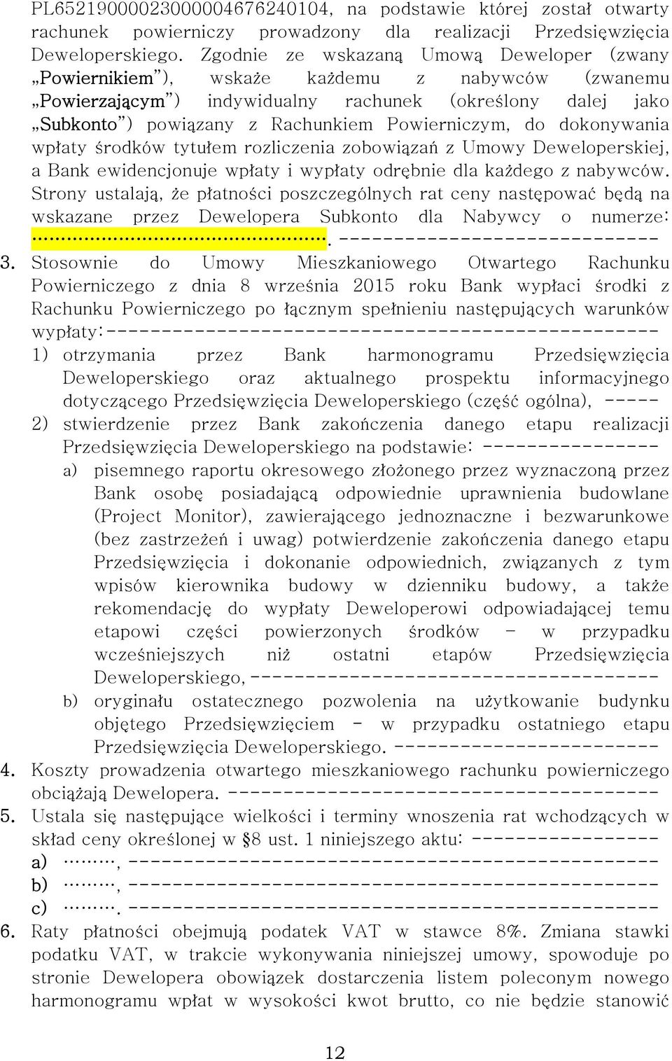 Powierniczym, do dokonywania wpłaty środków tytułem rozliczenia zobowiązań z Umowy Deweloperskiej, a Bank ewidencjonuje wpłaty i wypłaty odrębnie dla każdego z nabywców.