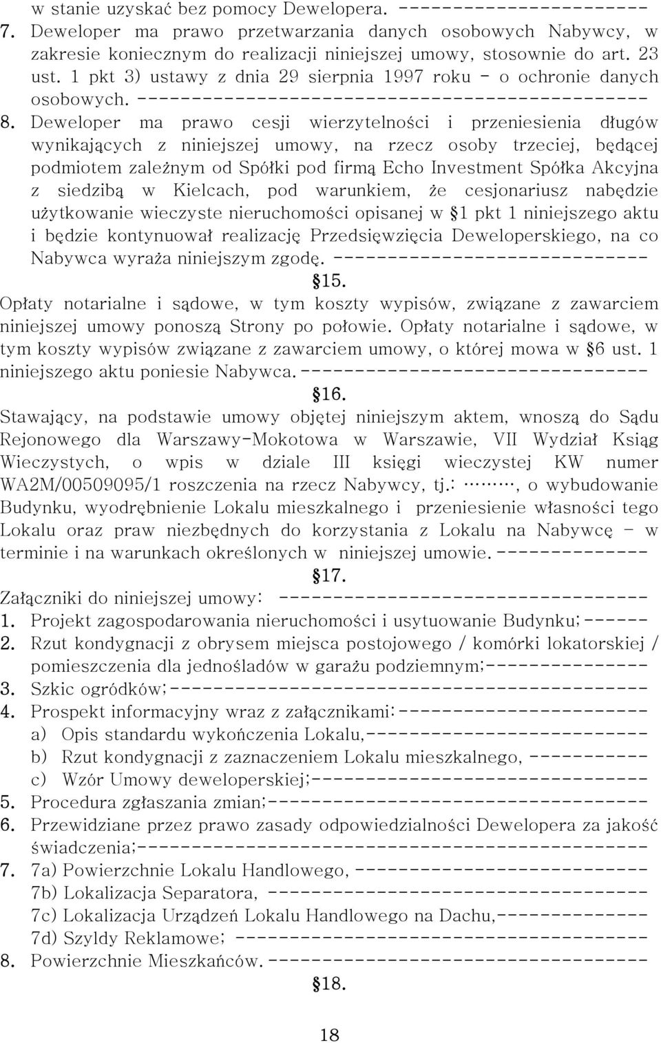 Deweloper ma prawo cesji wierzytelności i przeniesienia długów wynikających z niniejszej umowy, na rzecz osoby trzeciej, będącej podmiotem zależnym od Spółki pod firmą Echo Investment Spółka Akcyjna