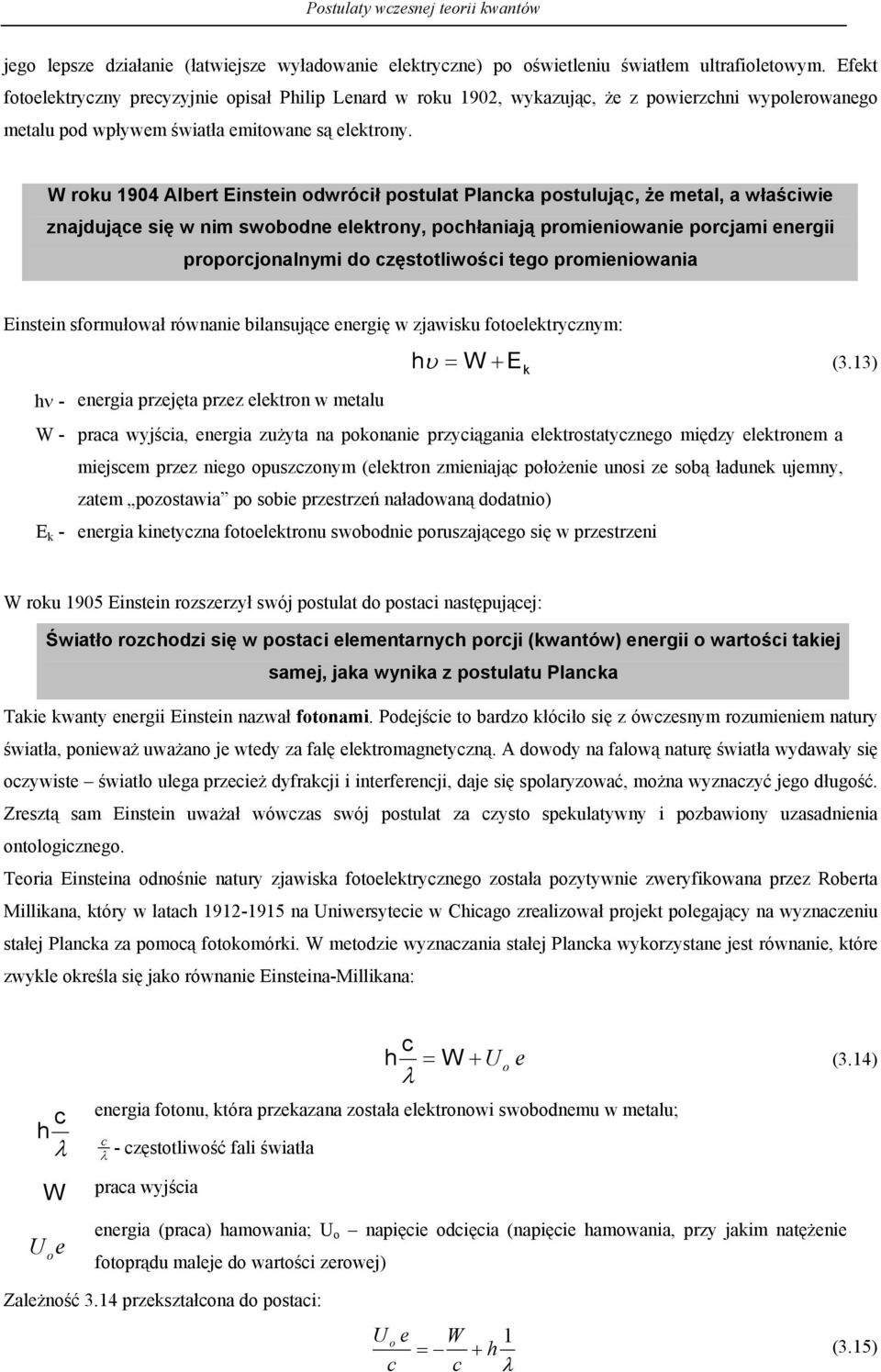 W roku 904 Albert Einstein owróił postulat Planka postulują że metal a właśiwie znajująe się w nim swobone elektrony połaniają promieniowanie porjami energii proporjonalnymi o zęstotliwośi tego
