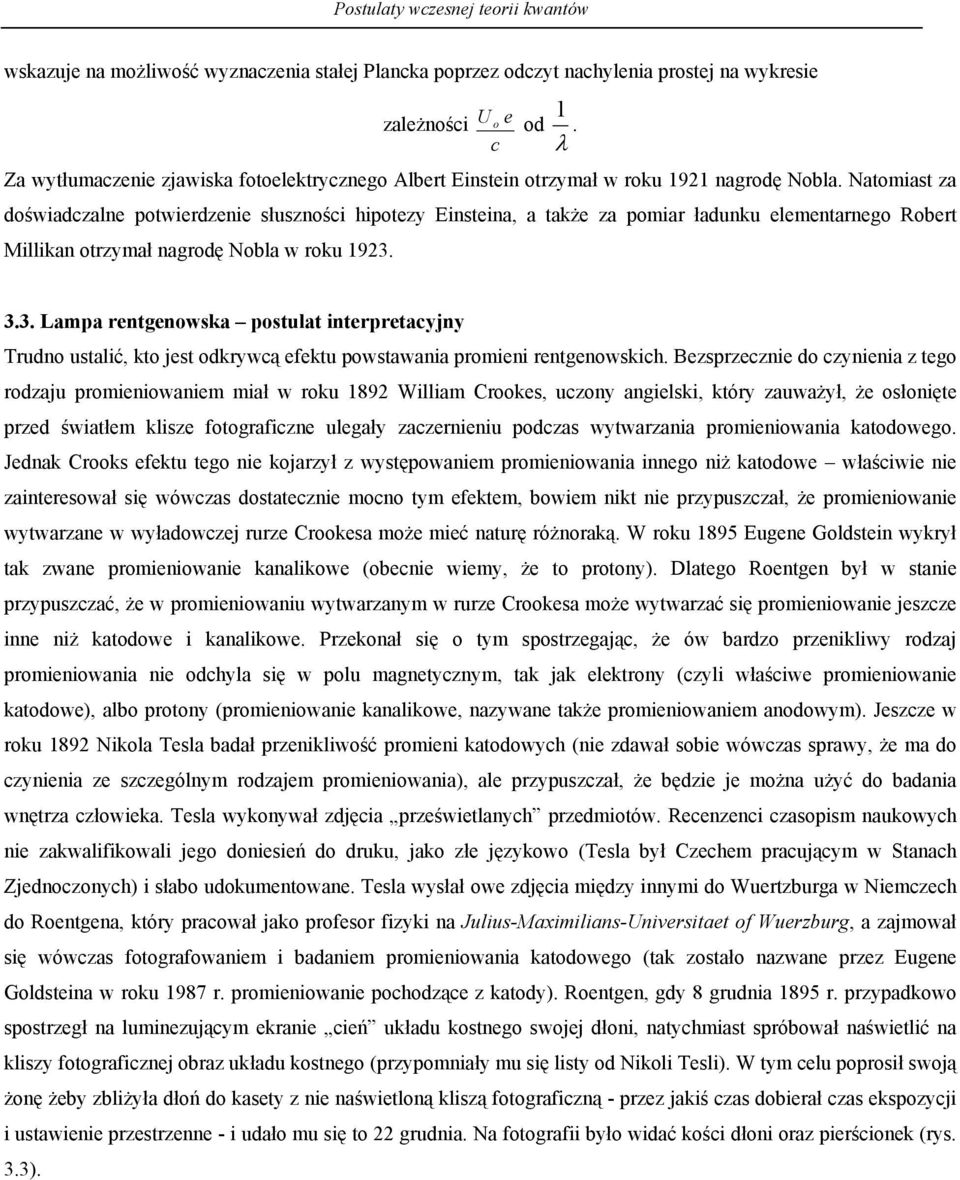 Natomiast za oświazalne potwierzenie słusznośi ipotezy Einsteina a także za pomiar łaunku elementarnego Robert Millikan otrzymał nagroę Nobla w roku 93.