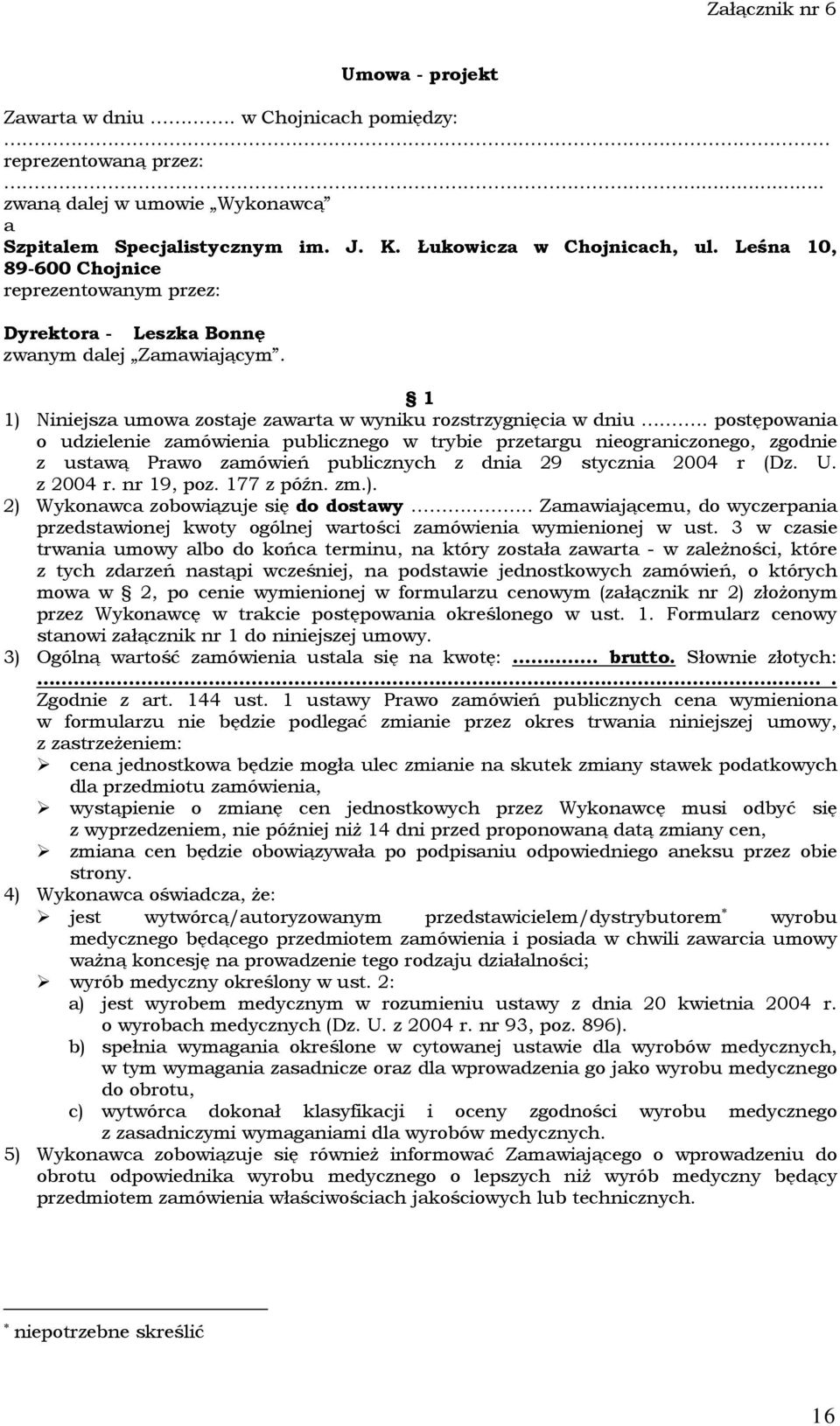 . postępowania o udzielenie zamówienia publicznego w trybie przetargu nieograniczonego, zgodnie z ustawą Prawo zamówień publicznych z dnia 29 stycznia 2004 r (Dz. U. z 2004 r. nr 19, poz. 177 z późn.
