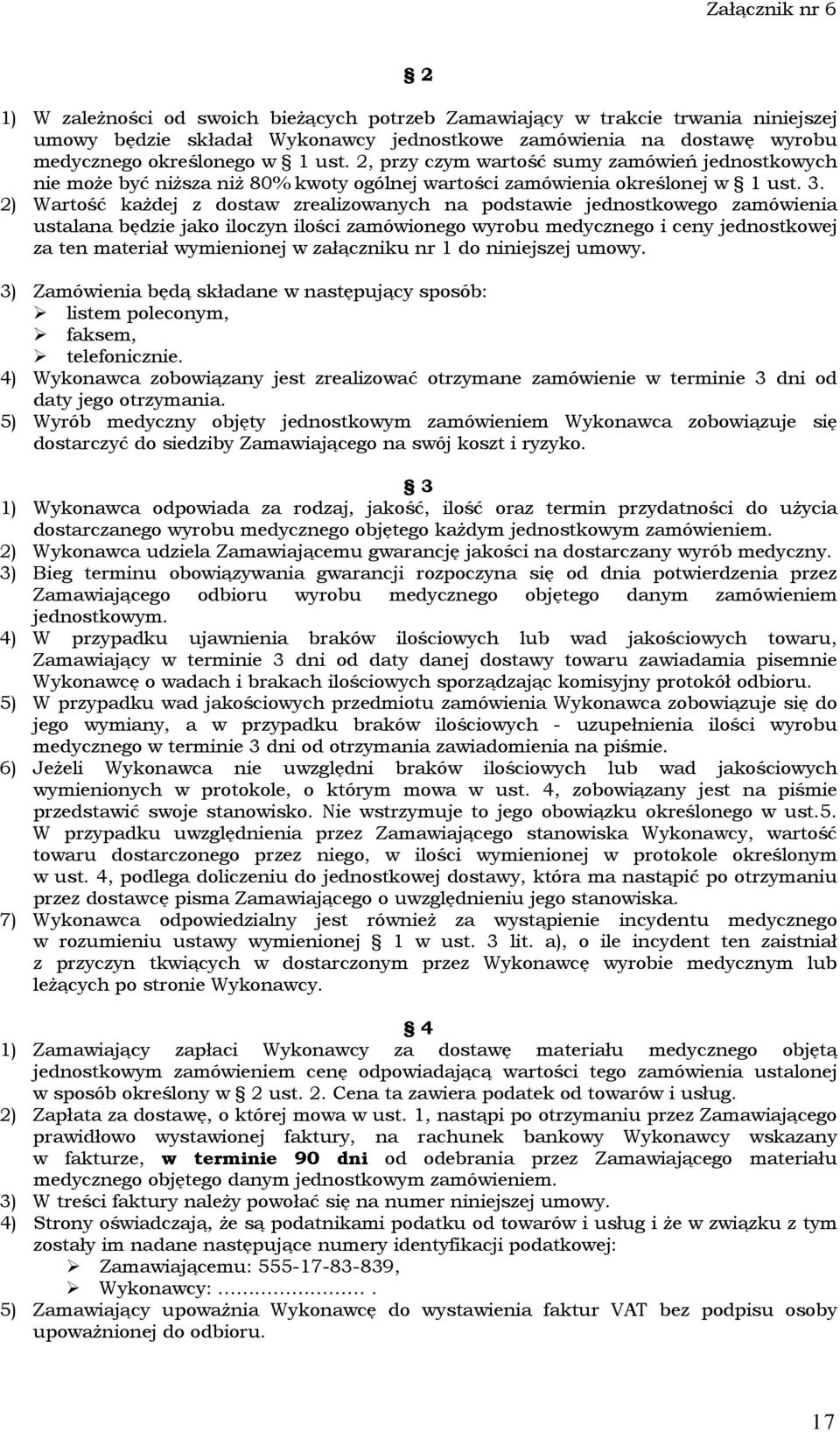 2) Wartość każdej z dostaw zrealizowanych na podstawie jednostkowego zamówienia ustalana będzie jako iloczyn ilości zamówionego wyrobu medycznego i ceny jednostkowej za ten materiał wymienionej w