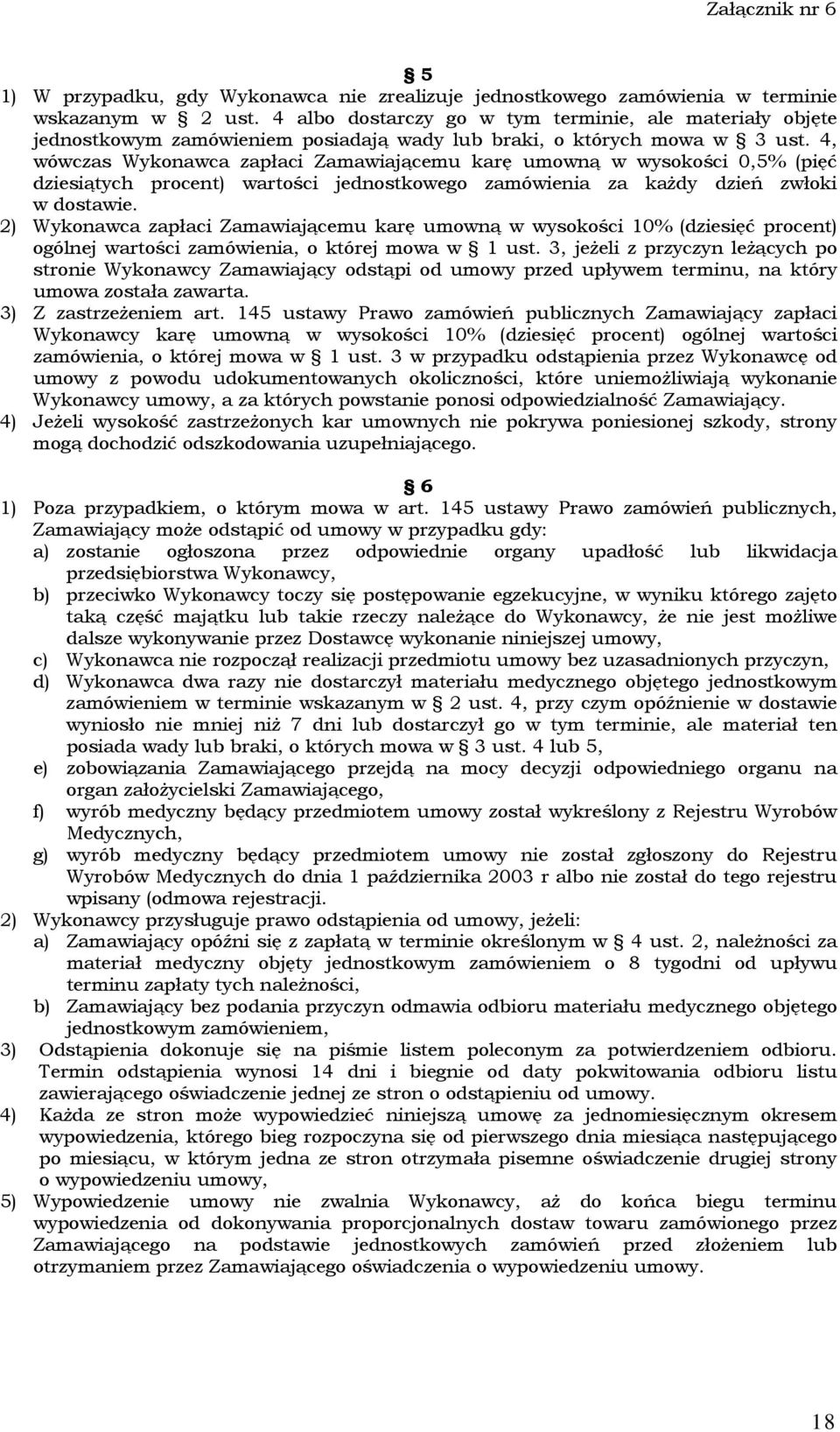 4, wówczas Wykonawca zapłaci Zamawiającemu karę umowną w wysokości 0,5% (pięć dziesiątych procent) wartości jednostkowego zamówienia za każdy dzień zwłoki w dostawie.