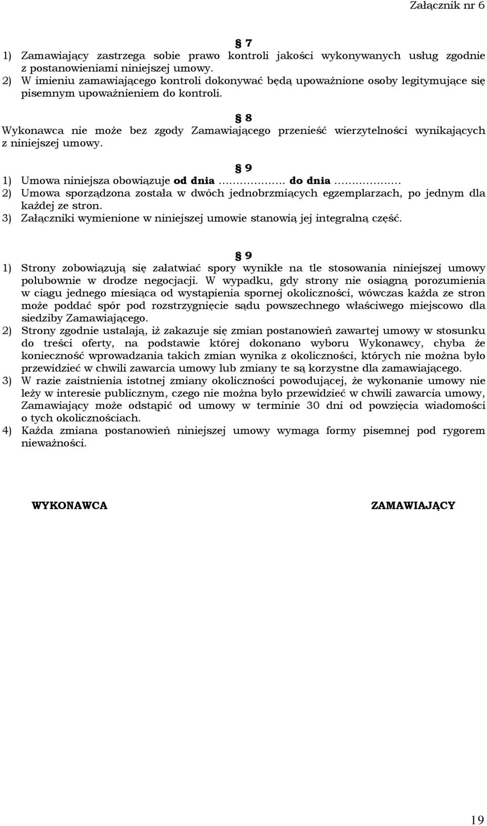 8 Wykonawca nie może bez zgody Zamawiającego przenieść wierzytelności wynikających z niniejszej umowy. 9 1) Umowa niniejsza obowiązuje od dnia. do dnia.