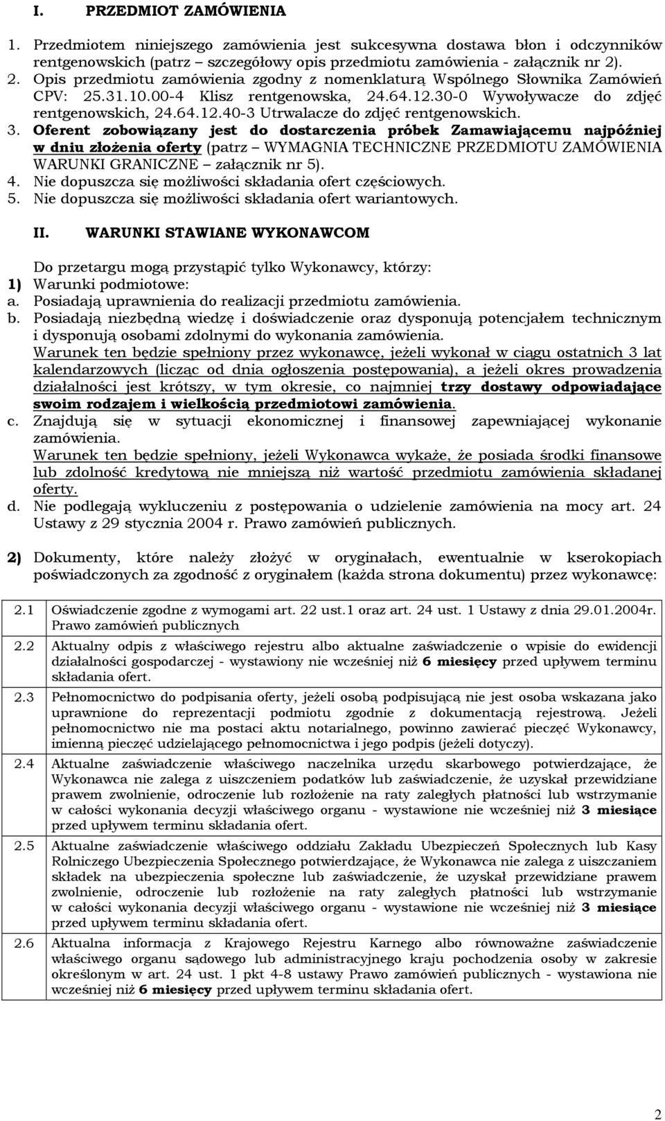 3. Oferent zobowiązany jest do dostarczenia próbek Zamawiającemu najpóźniej w dniu złożenia oferty (patrz WYMAGNIA TECHNICZNE PRZEDMIOTU ZAMÓWIENIA WARUNKI GRANICZNE załącznik nr 5). 4.