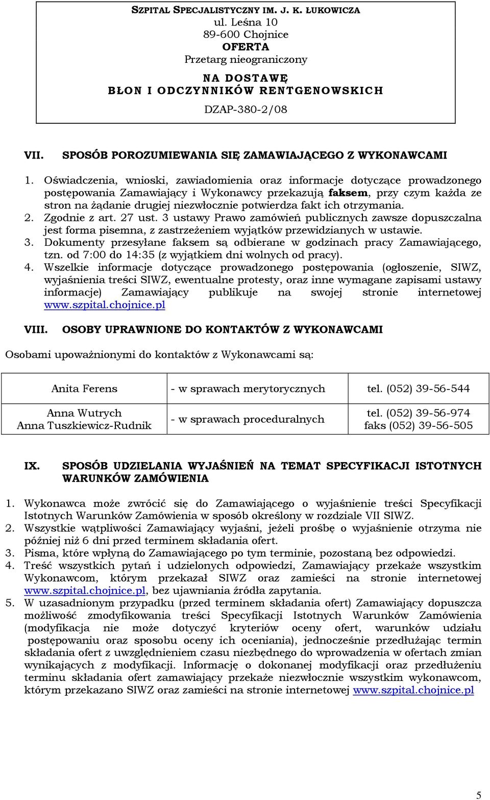 Oświadczenia, wnioski, zawiadomienia oraz informacje dotyczące prowadzonego postępowania Zamawiający i Wykonawcy przekazują faksem, przy czym każda ze stron na żądanie drugiej niezwłocznie potwierdza