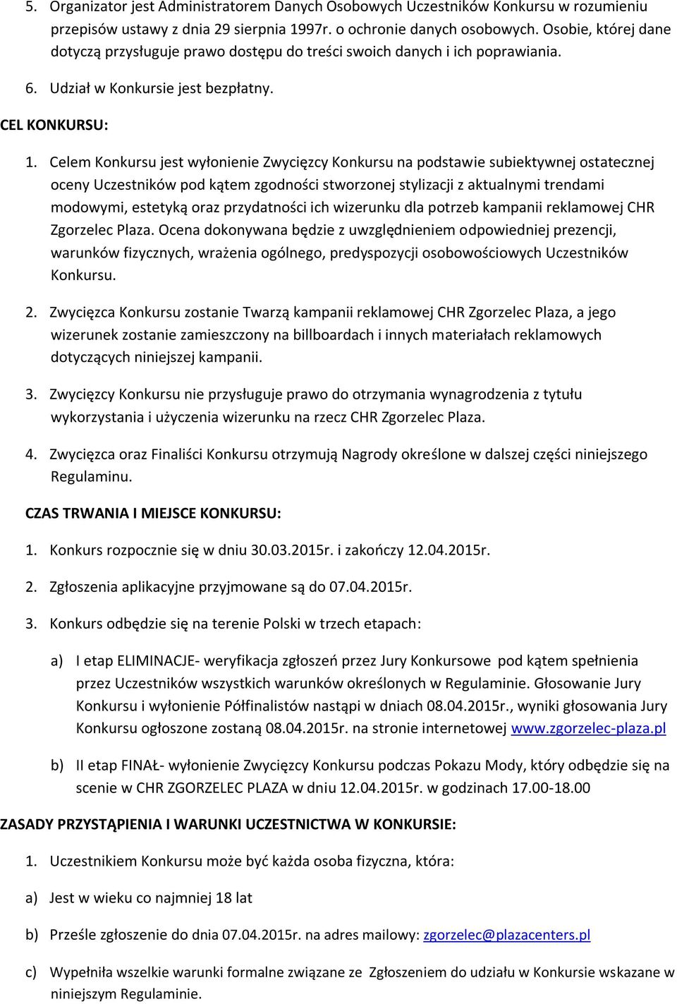 Celem Konkursu jest wyłonienie Zwycięzcy Konkursu na podstawie subiektywnej ostatecznej oceny Uczestników pod kątem zgodności stworzonej stylizacji z aktualnymi trendami modowymi, estetyką oraz