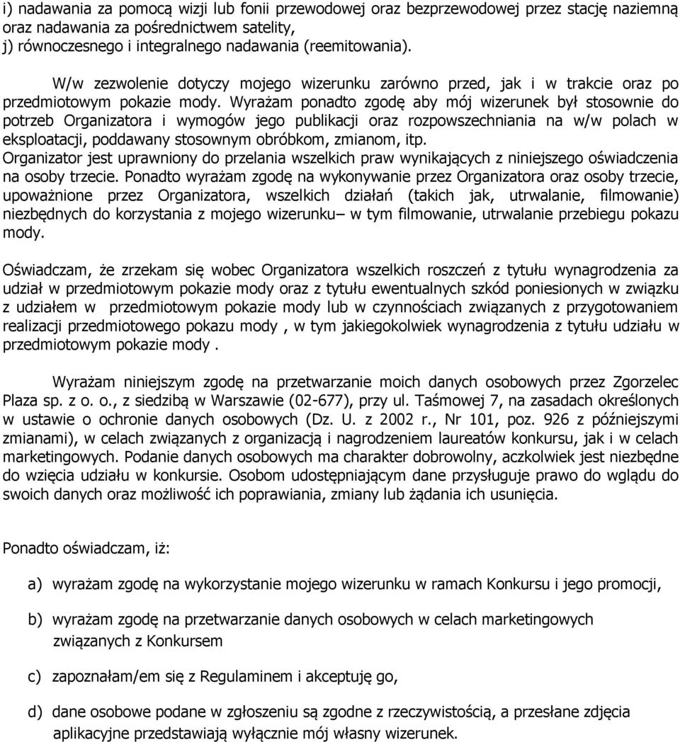 Wyrażam ponadto zgodę aby mój wizerunek był stosownie do potrzeb Organizatora i wymogów jego publikacji oraz rozpowszechniania na w/w polach w eksploatacji, poddawany stosownym obróbkom, zmianom, itp.
