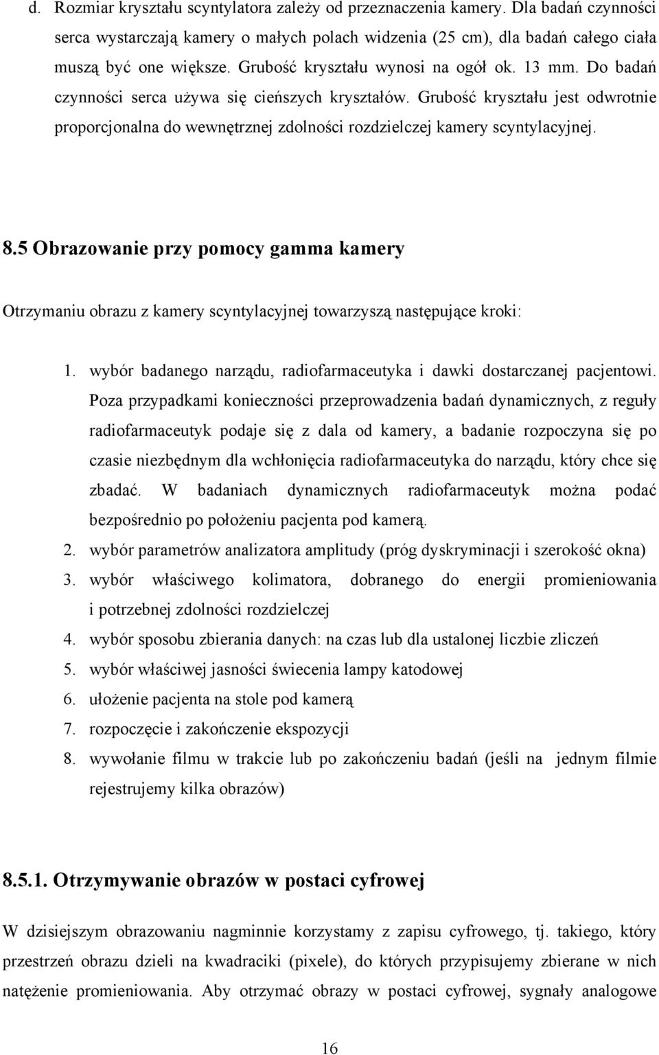 Grubość kryształu jest odwrotnie proporcjonalna do wewnętrznej zdolności rozdzielczej kamery scyntylacyjnej. 8.