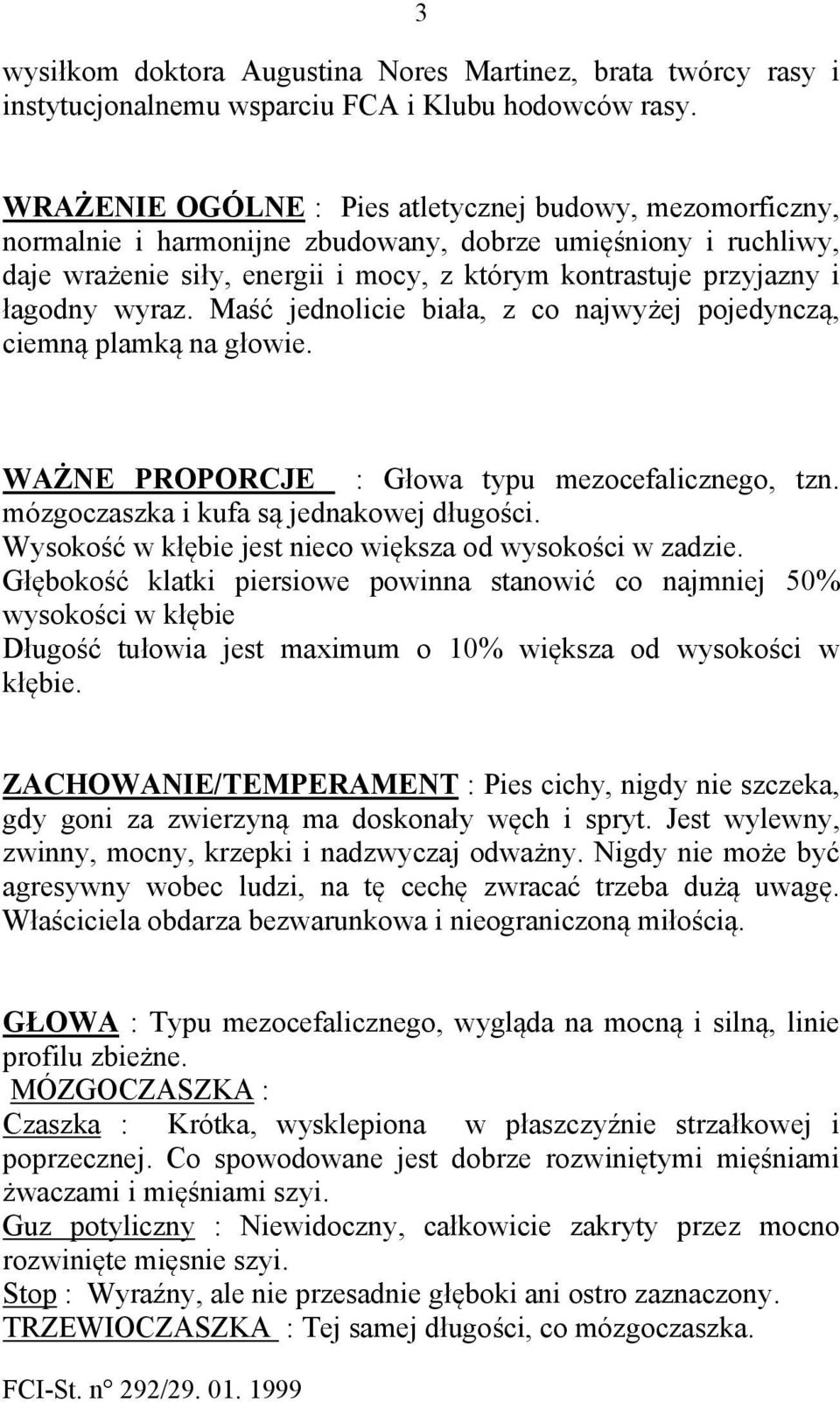 wyraz. Maść jednolicie biała, z co najwyżej pojedynczą, ciemną plamką na głowie. WAŻNE PROPORCJE : Głowa typu mezocefalicznego, tzn. mózgoczaszka i kufa są jednakowej długości.