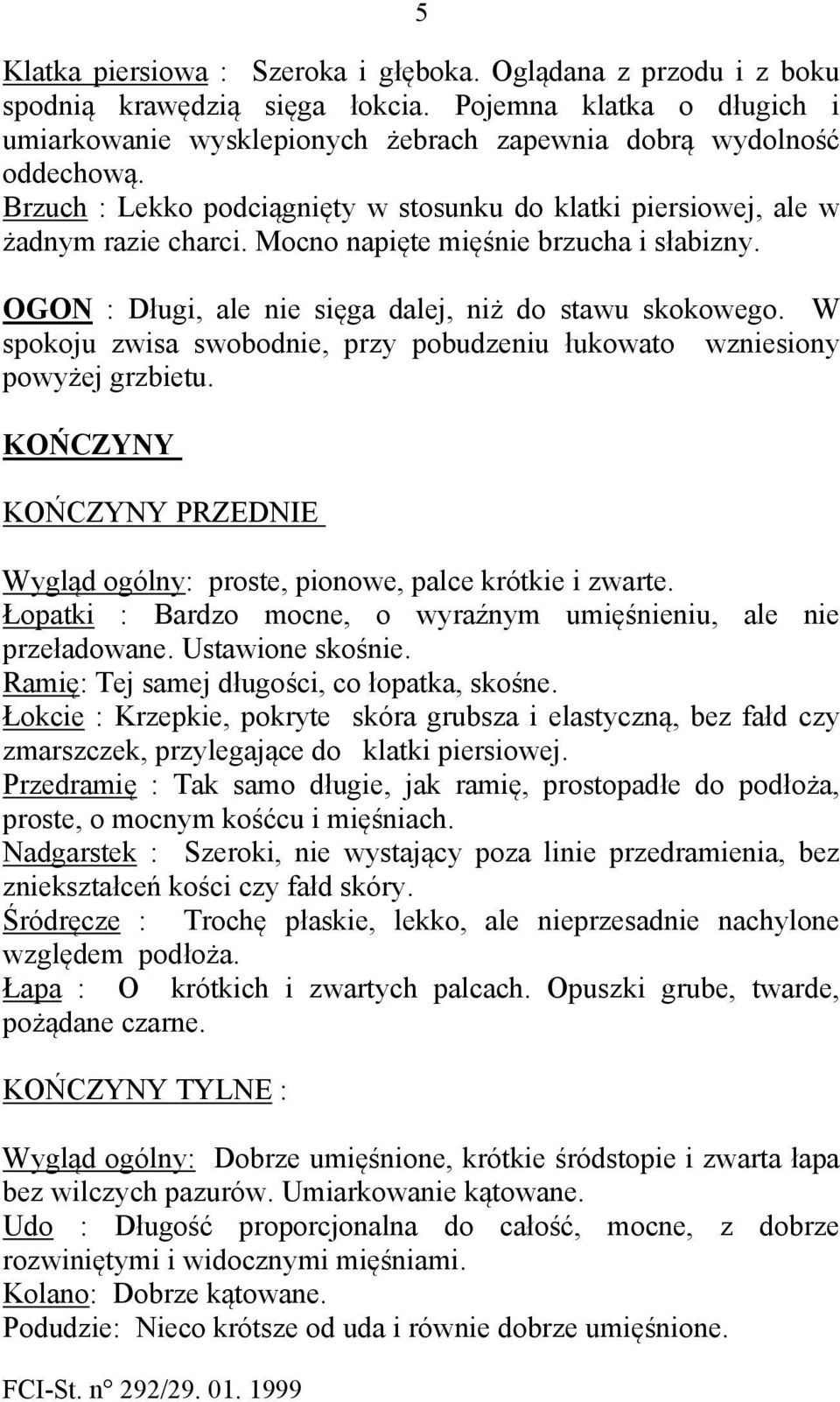 W spokoju zwisa swobodnie, przy pobudzeniu łukowato wzniesiony powyżej grzbietu. KOŃCZYNY KOŃCZYNY PRZEDNIE Wygląd ogólny: proste, pionowe, palce krótkie i zwarte.