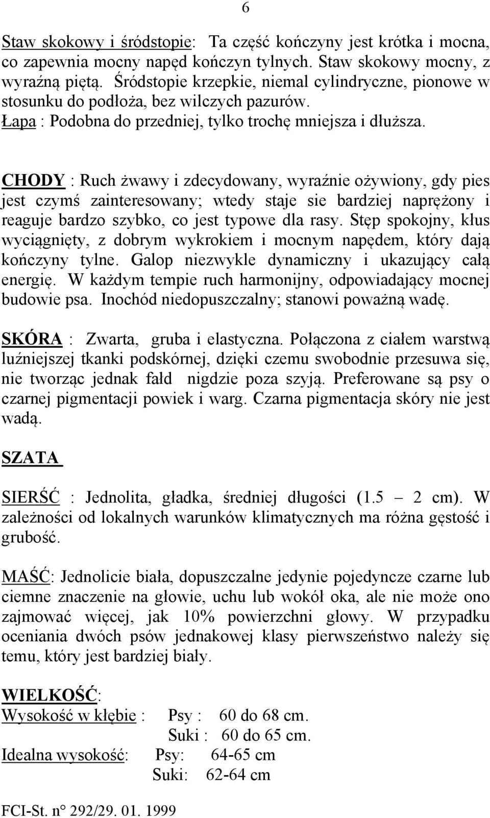 CHODY : Ruch żwawy i zdecydowany, wyraźnie ożywiony, gdy pies jest czymś zainteresowany; wtedy staje sie bardziej naprężony i reaguje bardzo szybko, co jest typowe dla rasy.