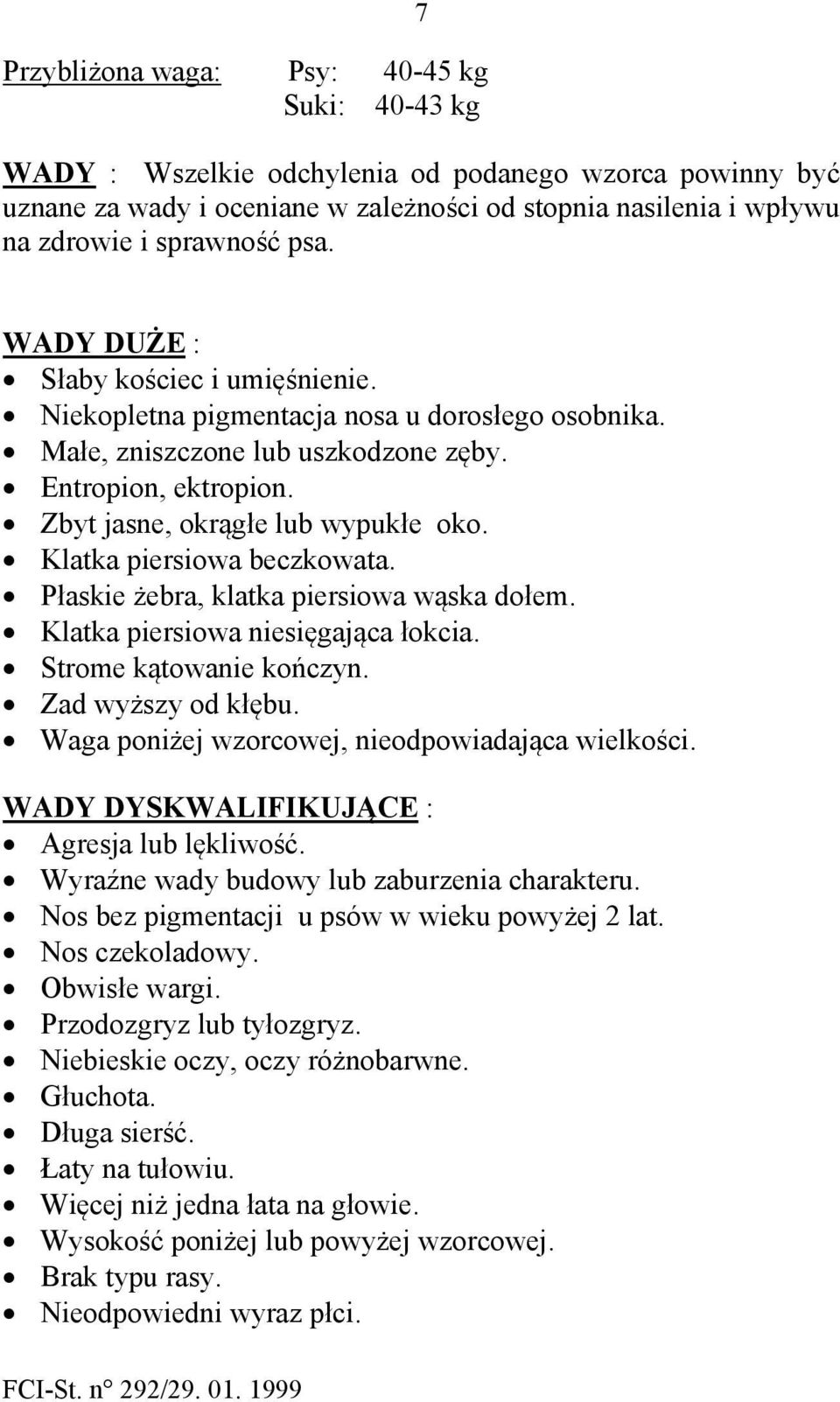 Klatka piersiowa beczkowata. Płaskie żebra, klatka piersiowa wąska dołem. Klatka piersiowa niesięgająca łokcia. Strome kątowanie kończyn. Zad wyższy od kłębu.