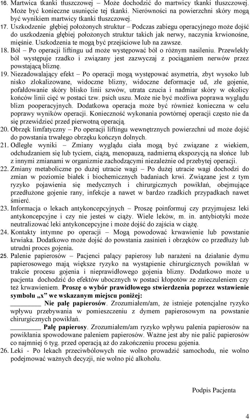 Uszkodzenia te mogą być przejściowe lub na zawsze. 18. Ból Po operacji liftingu ud może występować ból o różnym nasileniu.