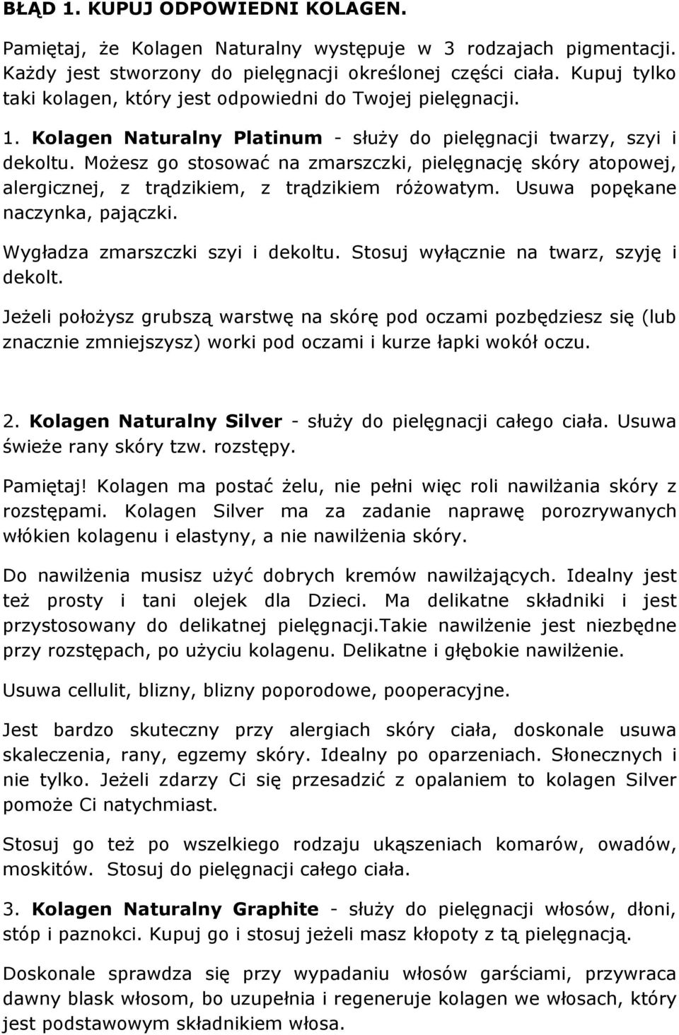 MoŜesz go stosować na zmarszczki, pielęgnację skóry atopowej, alergicznej, z trądzikiem, z trądzikiem róŝowatym. Usuwa popękane naczynka, pajączki. Wygładza zmarszczki szyi i dekoltu.