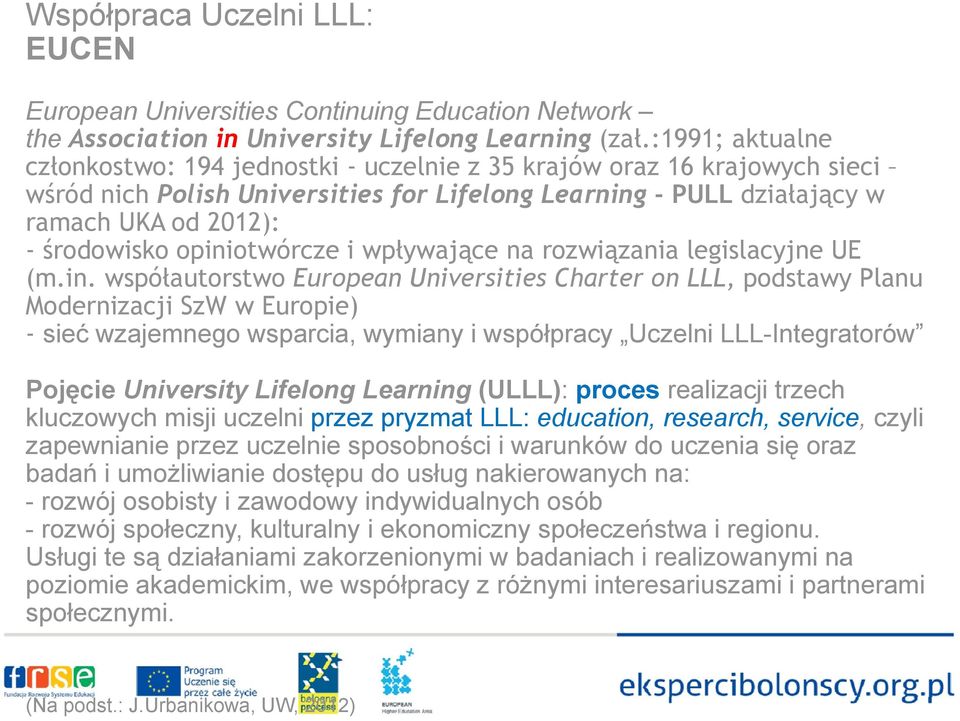 opiniotwórcze i wpływające na rozwiązania legislacyjne UE (m.in. współautorstwo European Universities Charter on LLL, podstawy Planu Modernizacji SzW w Europie) - sieć wzajemnego wsparcia, wymiany i