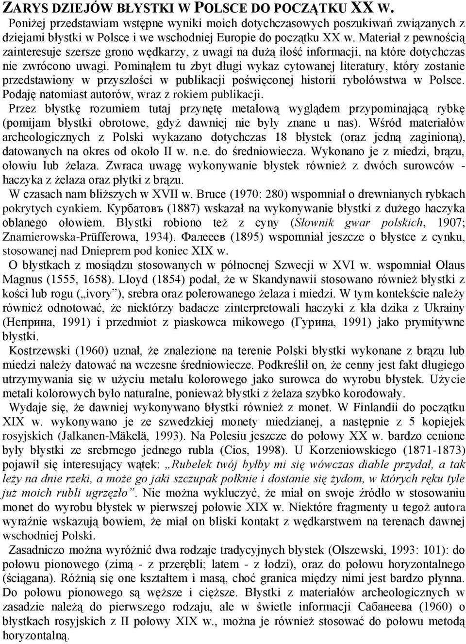 Pominąłem tu zbyt długi wykaz cytowanej literatury, który zostanie przedstawiony w przyszłości w publikacji poświęconej historii rybołówstwa w Polsce.