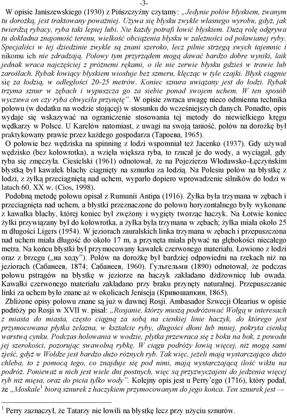 Dużą rolę odgrywa tu dokładna znajomość terenu, wielkość obciążenia błysku w zależności od poławianej ryby.
