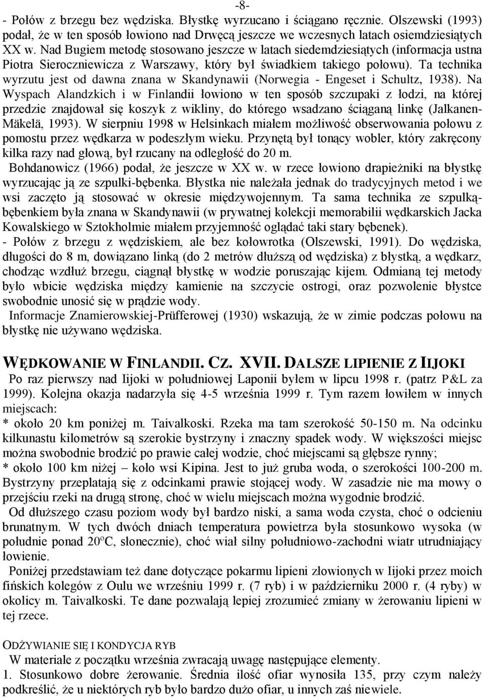 Ta technika wyrzutu jest od dawna znana w Skandynawii (Norwegia - Engeset i Schultz, 1938).