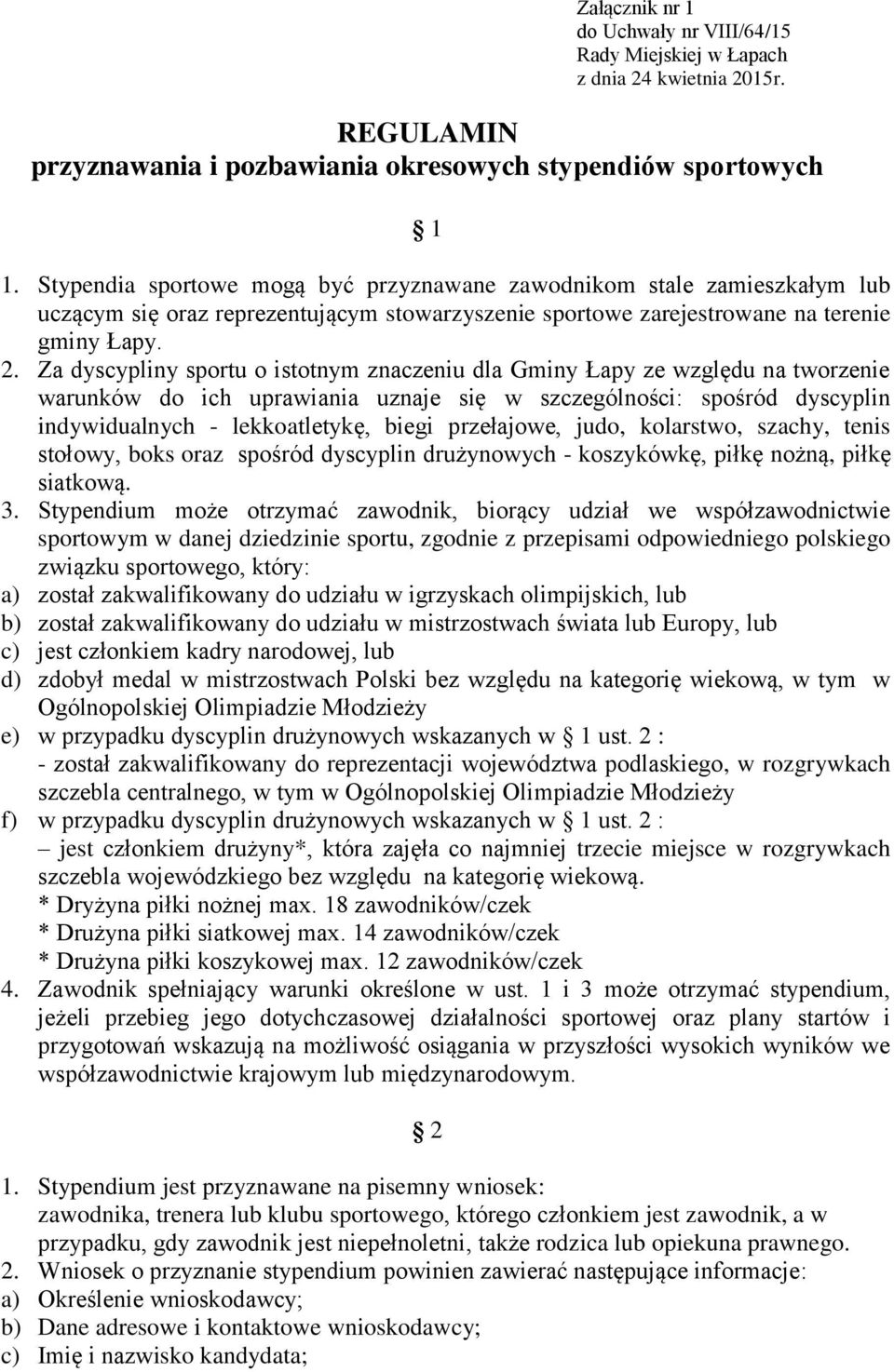 Za dyscypliny sportu o istotnym znaczeniu dla Gminy Łapy ze względu na tworzenie warunków do ich uprawiania uznaje się w szczególności: spośród dyscyplin indywidualnych - lekkoatletykę, biegi