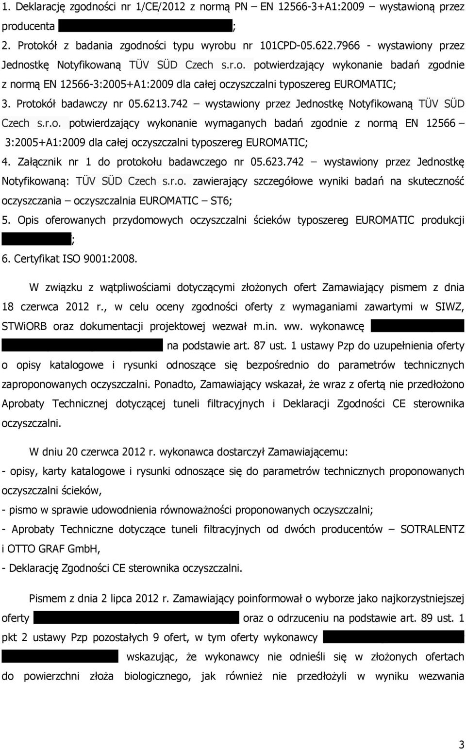 Protokół badawczy nr 05.6213.742 wystawiony przez Jednostkę Notyfikowaną TÜV SÜD Czech s.r.o. potwierdzający wykonanie wymaganych badań zgodnie z normą EN 12566 3:2005+A1:2009 dla całej oczyszczalni typoszereg EUROMATIC; 4.