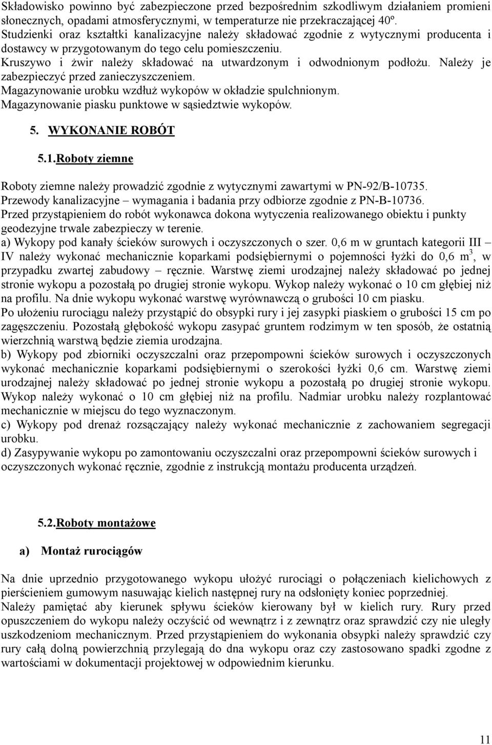 Kruszywo i żwir należy składować na utwardzonym i odwodnionym podłożu. Należy je zabezpieczyć przed zanieczyszczeniem. Magazynowanie urobku wzdłuż wykopów w okładzie spulchnionym.