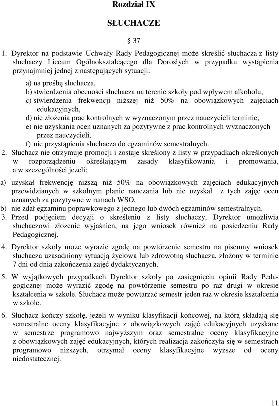 sytuacji: a) na prośbę słuchacza, b) stwierdzenia obecności słuchacza na terenie szkoły pod wpływem alkoholu, c) stwierdzenia frekwencji niŝszej niŝ 50% na obowiązkowych zajęciach edukacyjnych, d)