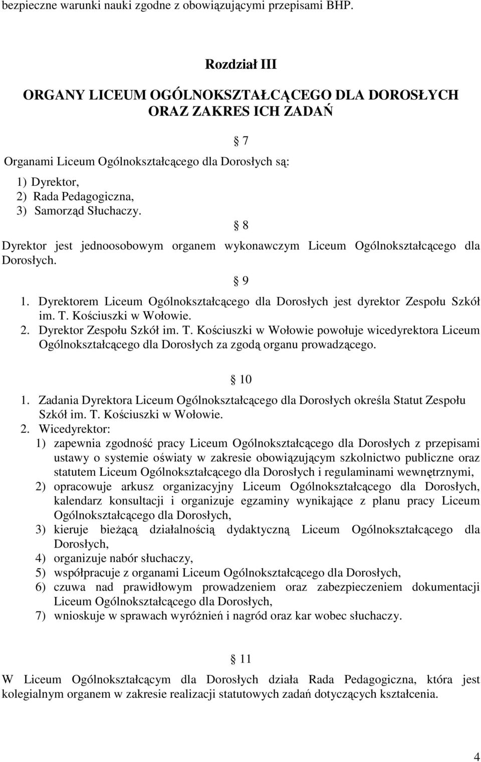 8 Dyrektor jest jednoosobowym organem wykonawczym Liceum Ogólnokształcącego dla Dorosłych. 9 1. Dyrektorem Liceum Ogólnokształcącego dla Dorosłych jest dyrektor Zespołu Szkół im. T.