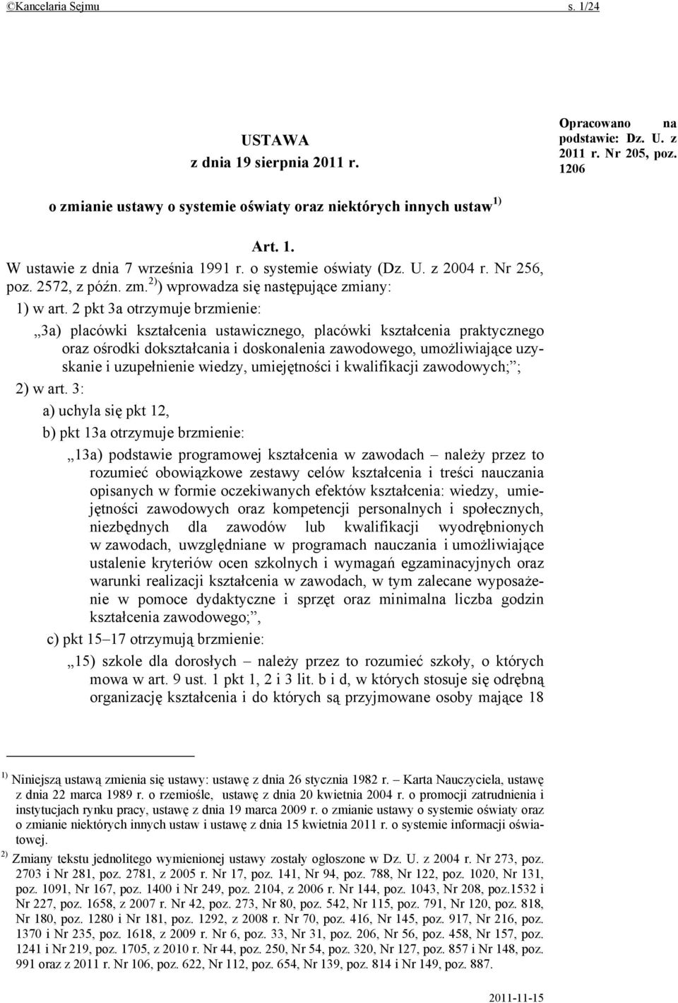 2 pkt 3a otrzymuje brzmienie: 3a) placówki kształcenia ustawicznego, placówki kształcenia praktycznego oraz ośrodki dokształcania i doskonalenia zawodowego, umożliwiające uzyskanie i uzupełnienie