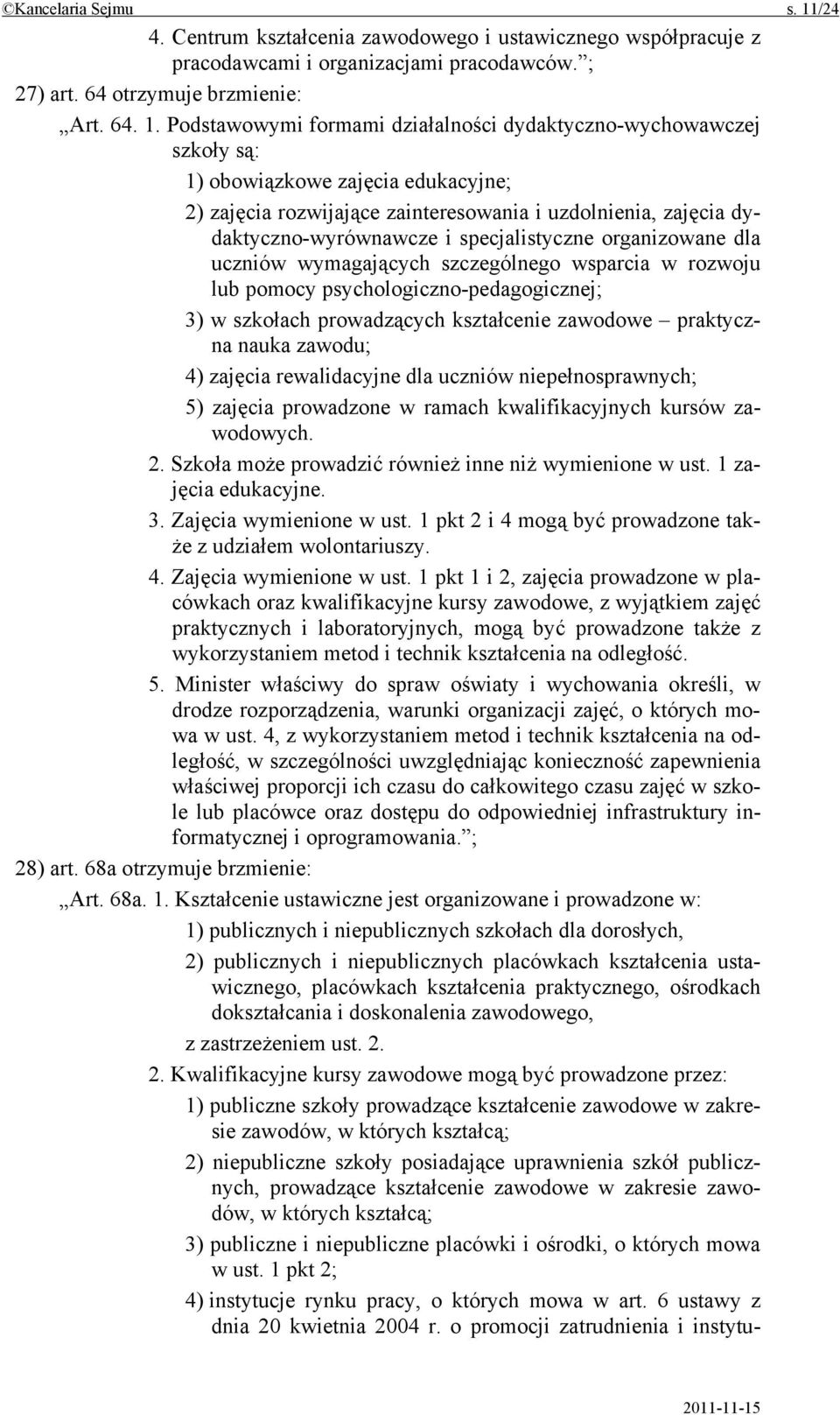 Podstawowymi formami działalności dydaktyczno-wychowawczej szkoły są: 1) obowiązkowe zajęcia edukacyjne; 2) zajęcia rozwijające zainteresowania i uzdolnienia, zajęcia dydaktyczno-wyrównawcze i