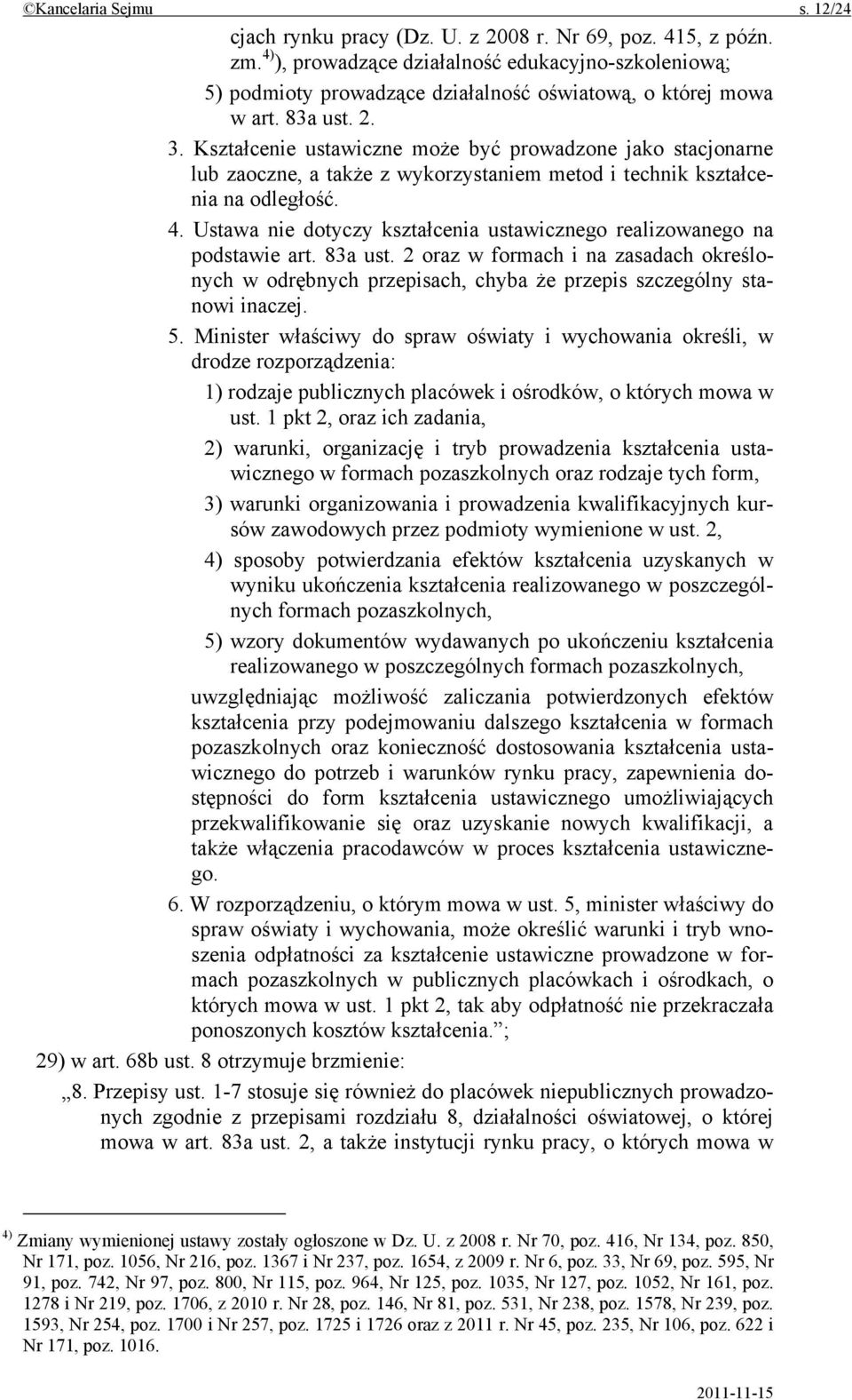 Kształcenie ustawiczne może być prowadzone jako stacjonarne lub zaoczne, a także z wykorzystaniem metod i technik kształcenia na odległość. 4.