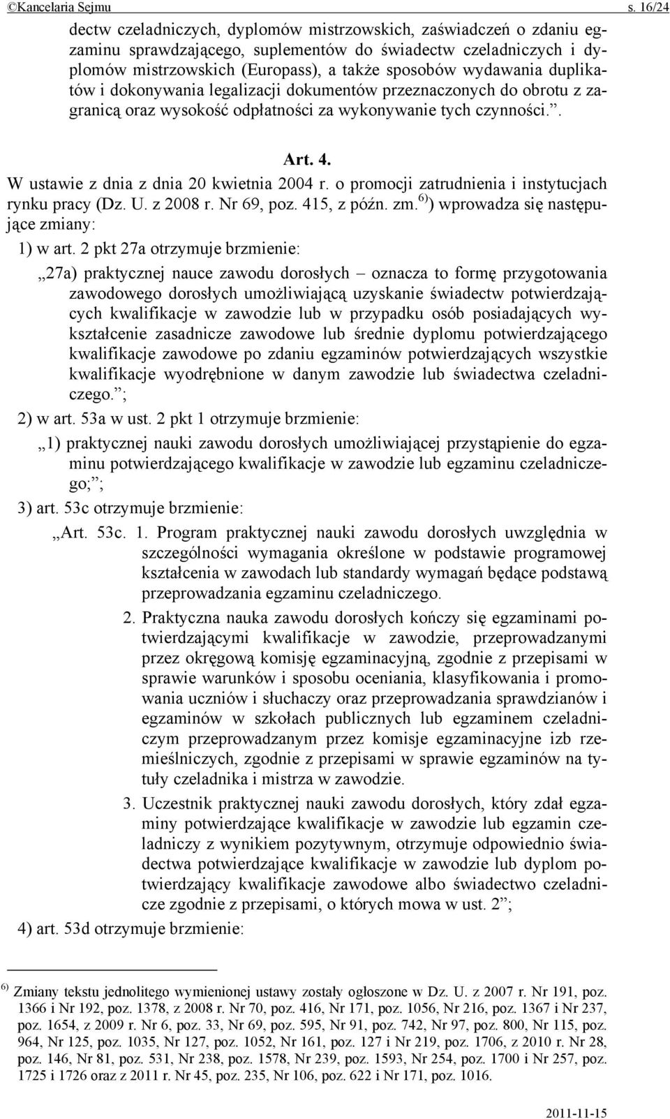 duplikatów i dokonywania legalizacji dokumentów przeznaczonych do obrotu z zagranicą oraz wysokość odpłatności za wykonywanie tych czynności.. Art. 4. W ustawie z dnia z dnia 20 kwietnia 2004 r.