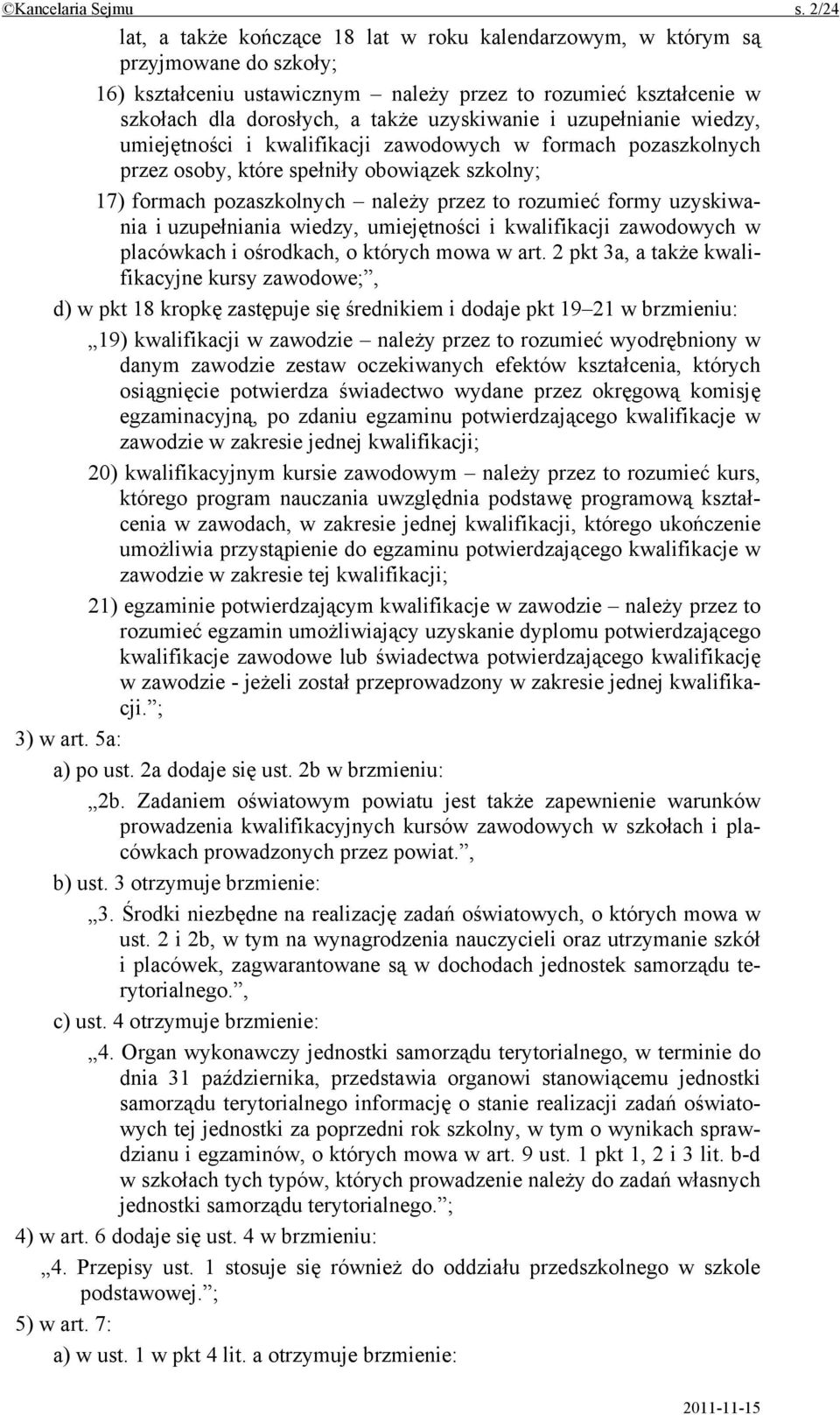 uzyskiwanie i uzupełnianie wiedzy, umiejętności i kwalifikacji zawodowych w formach pozaszkolnych przez osoby, które spełniły obowiązek szkolny; 17) formach pozaszkolnych należy przez to rozumieć