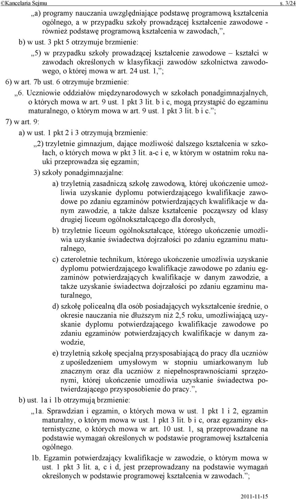 ust. 3 pkt 5 otrzymuje brzmienie: 5) w przypadku szkoły prowadzącej kształcenie zawodowe kształci w zawodach określonych w klasyfikacji zawodów szkolnictwa zawodowego, o której mowa w art. 24 ust.