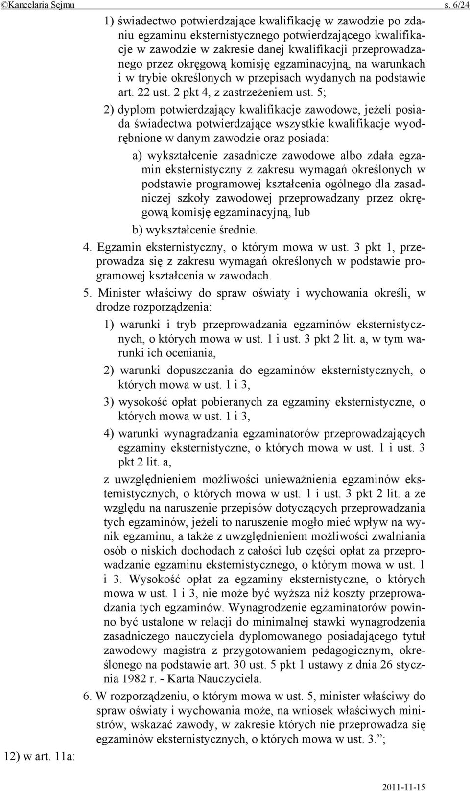 komisję egzaminacyjną, na warunkach i w trybie określonych w przepisach wydanych na podstawie art. 22 ust. 2 pkt 4, z zastrzeżeniem ust.
