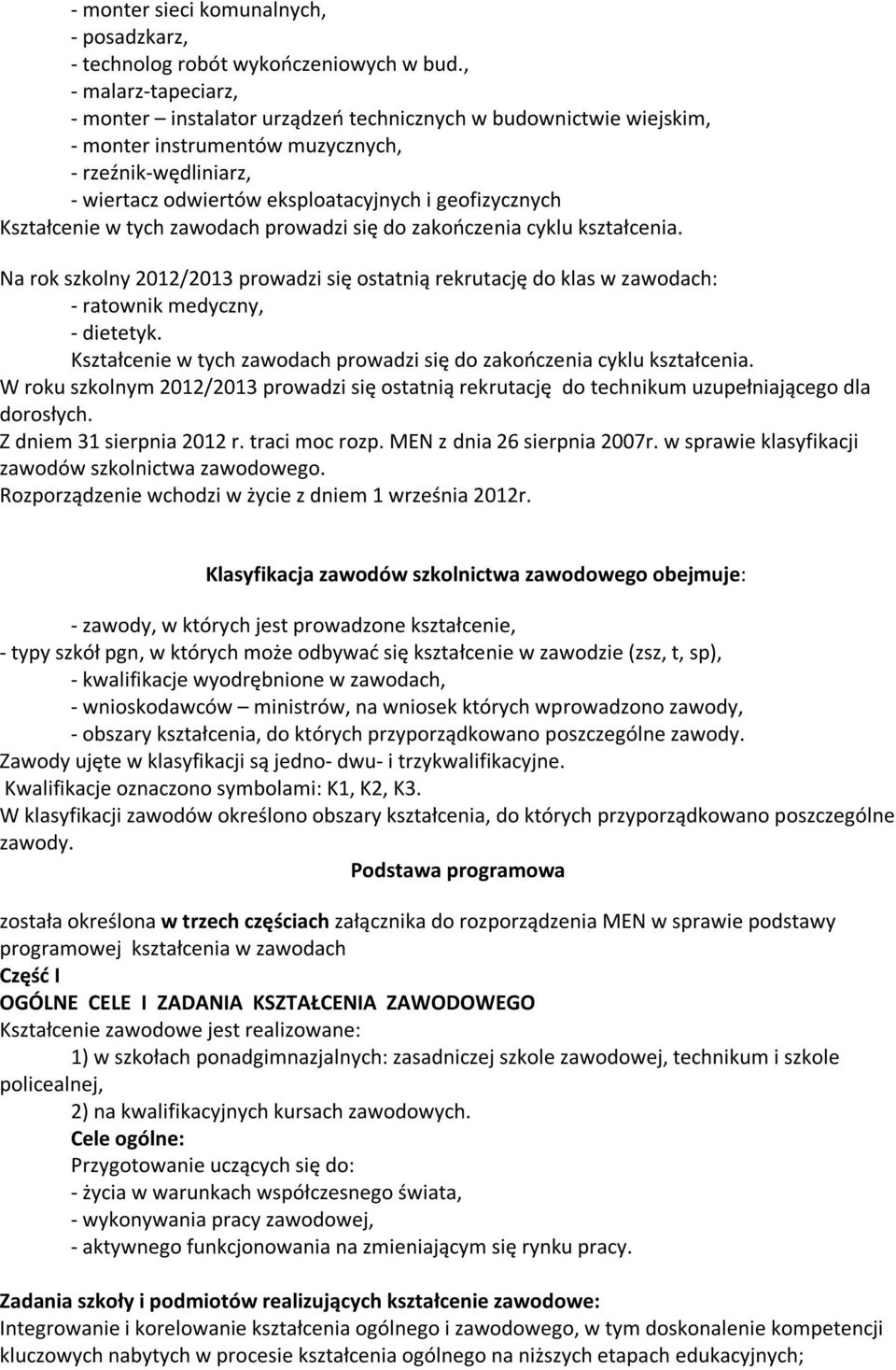 Kształcenie w tych zawodach prowadzi się do zakończenia cyklu kształcenia. Na rok szkolny 2012/2013 prowadzi się ostatnią rekrutację do klas w zawodach: - ratownik medyczny, - dietetyk.