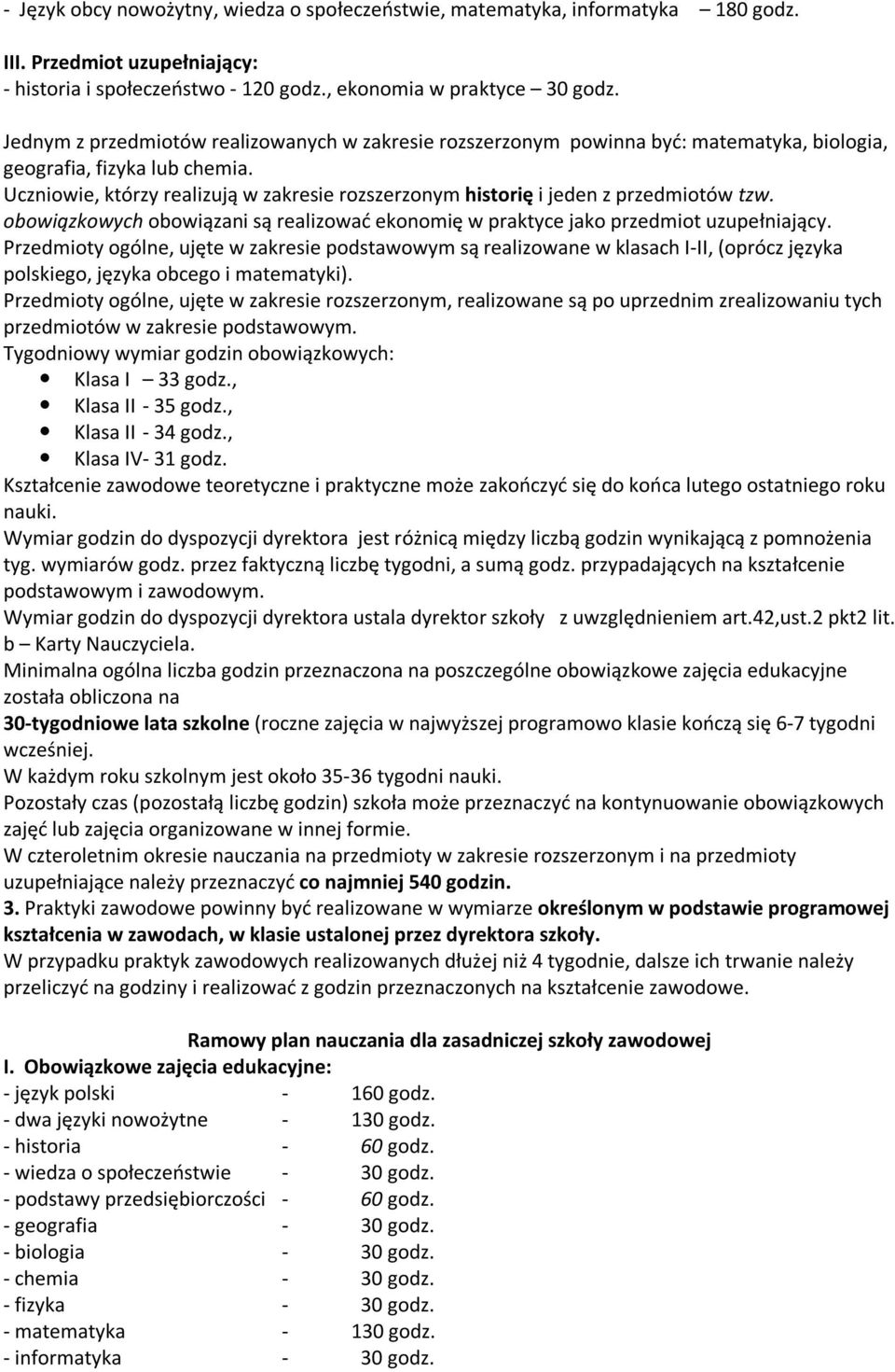 Uczniowie, którzy realizują w zakresie rozszerzonym historię i jeden z przedmiotów tzw. obowiązkowych obowiązani są realizować ekonomię w praktyce jako przedmiot uzupełniający.