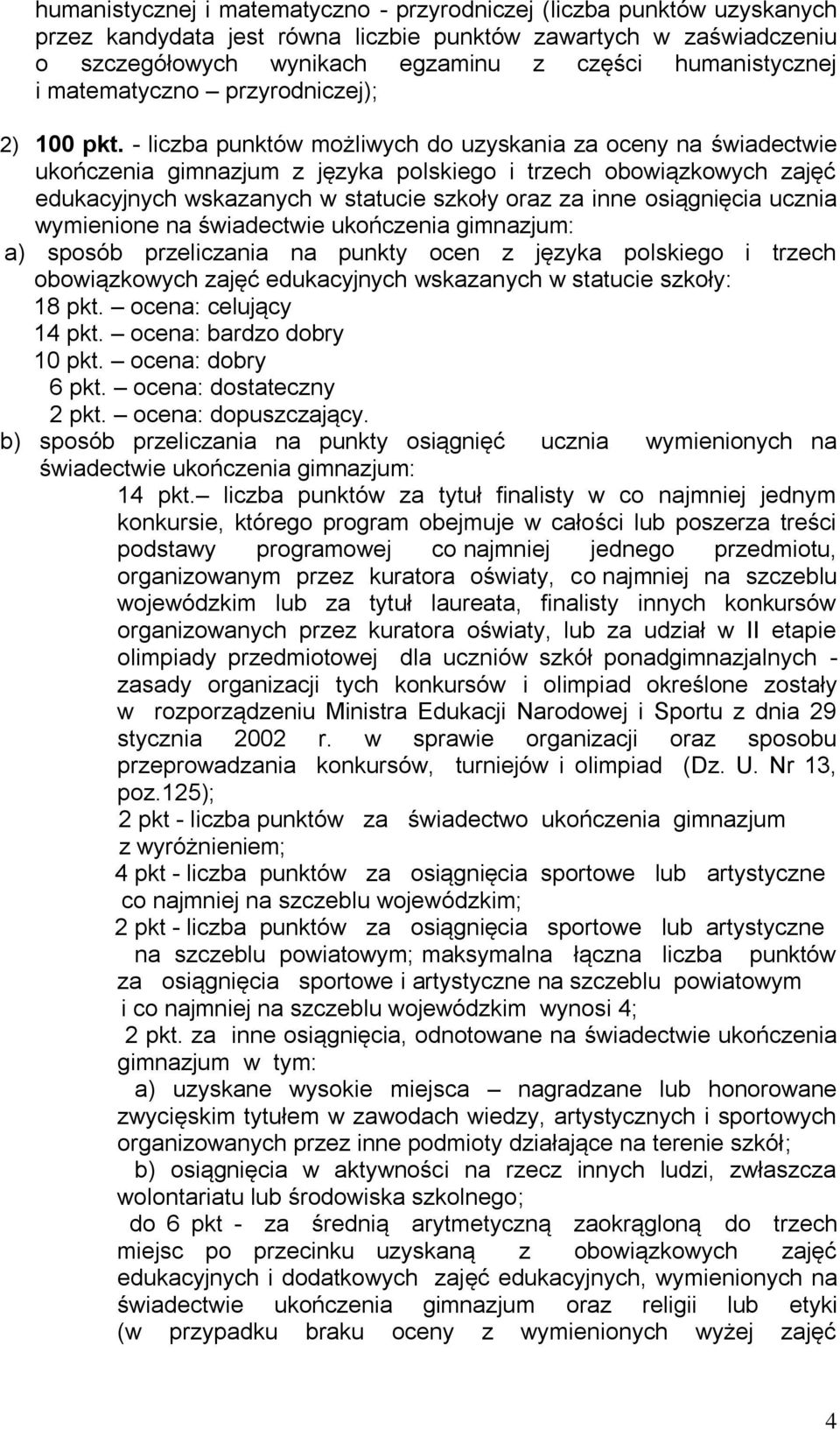 - liczba punktów możliwych do uzyskania za oceny na świadectwie ukończenia gimnazjum z języka polskiego i trzech obowiązkowych zajęć edukacyjnych wskazanych w statucie szkoły oraz za inne osiągnięcia