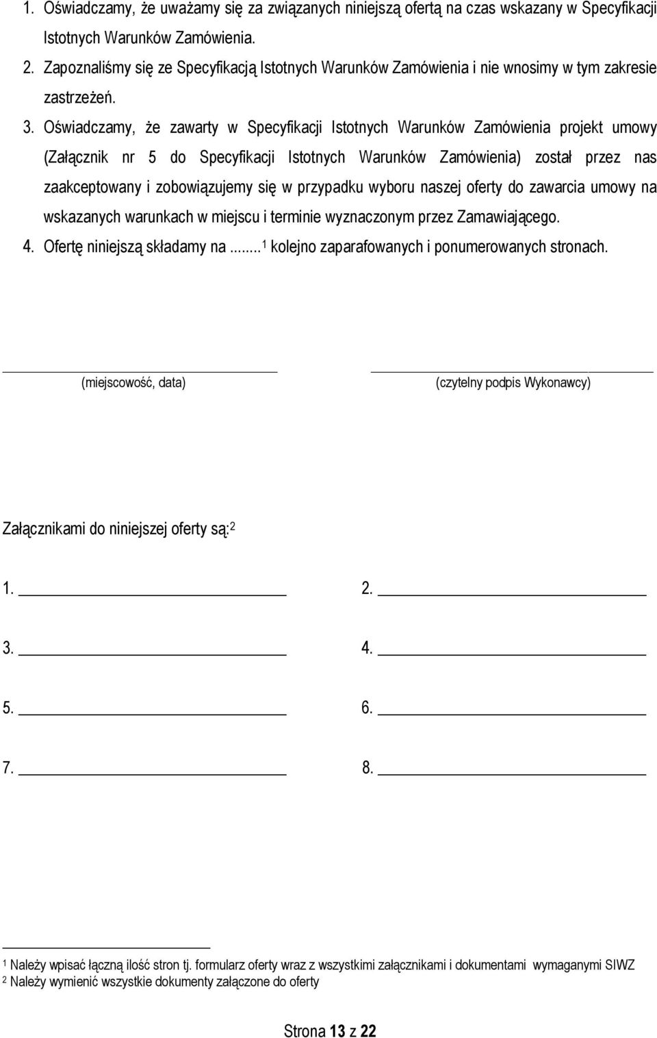 Oświadczamy, że zawarty w Specyfikacji Istotnych Warunków Zamówienia projekt umowy (Załącznik nr 5 do Specyfikacji Istotnych Warunków Zamówienia) został przez nas zaakceptowany i zobowiązujemy się w