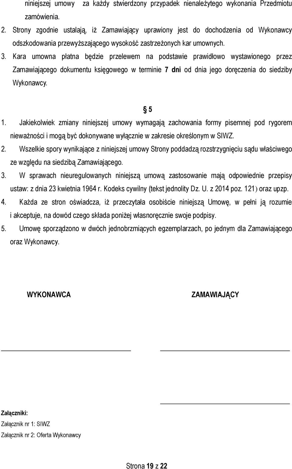 Kara umowna płatna będzie przelewem na podstawie prawidłowo wystawionego przez Zamawiającego dokumentu księgowego w terminie 7 dni od dnia jego doręczenia do siedziby Wykonawcy. 5 1.