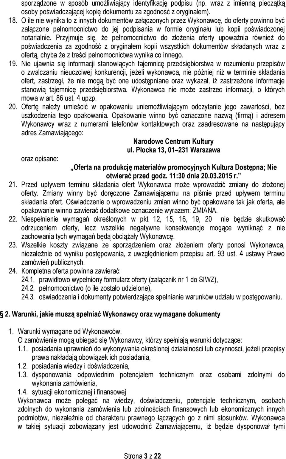 Przyjmuje się, że pełnomocnictwo do złożenia oferty upoważnia również do poświadczenia za zgodność z oryginałem kopii wszystkich dokumentów składanych wraz z ofertą, chyba że z treści pełnomocnictwa