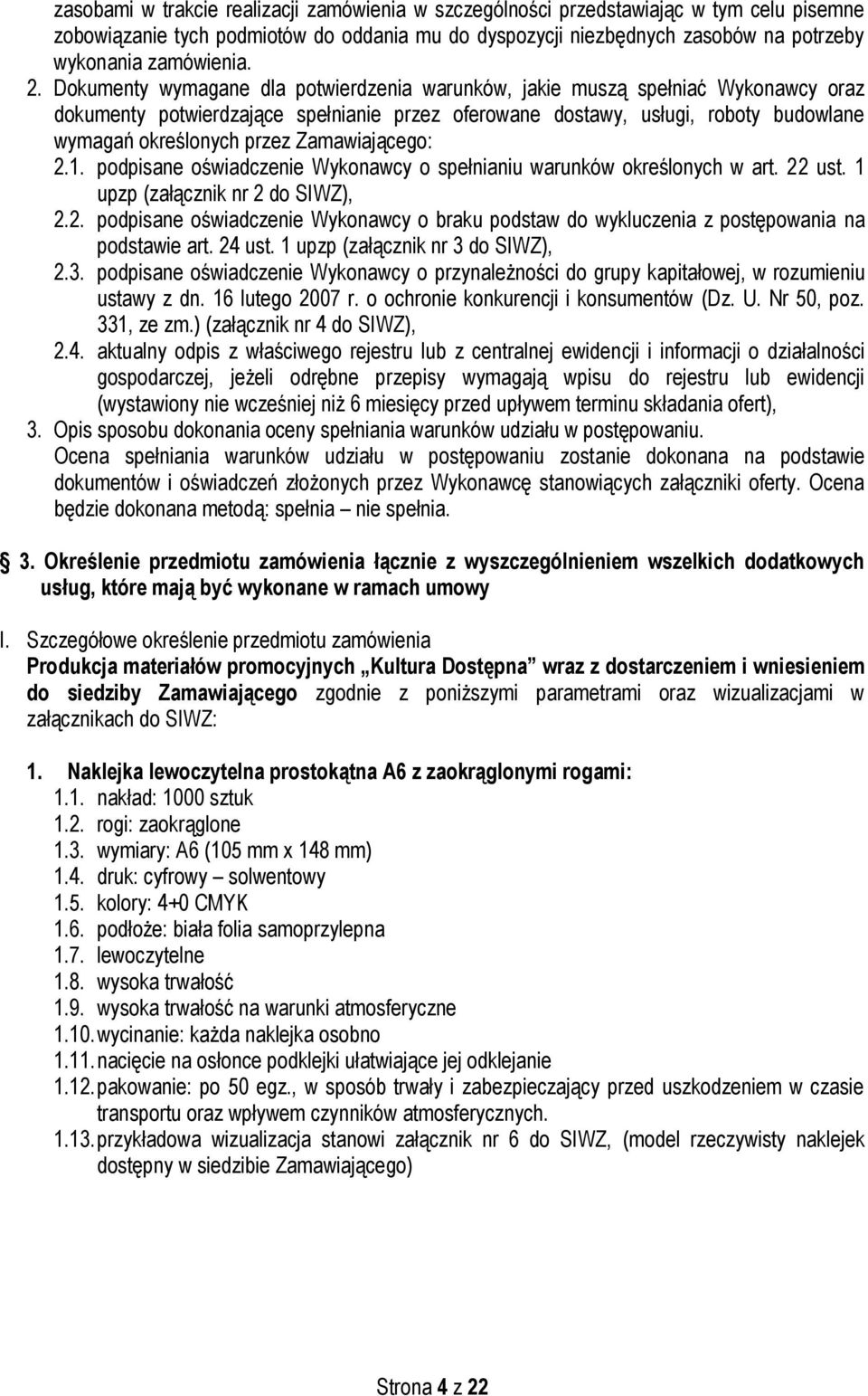 Zamawiającego: 2.1. podpisane oświadczenie Wykonawcy o spełnianiu warunków określonych w art. 22 ust. 1 upzp (załącznik nr 2 do SIWZ), 2.2. podpisane oświadczenie Wykonawcy o braku podstaw do wykluczenia z postępowania na podstawie art.