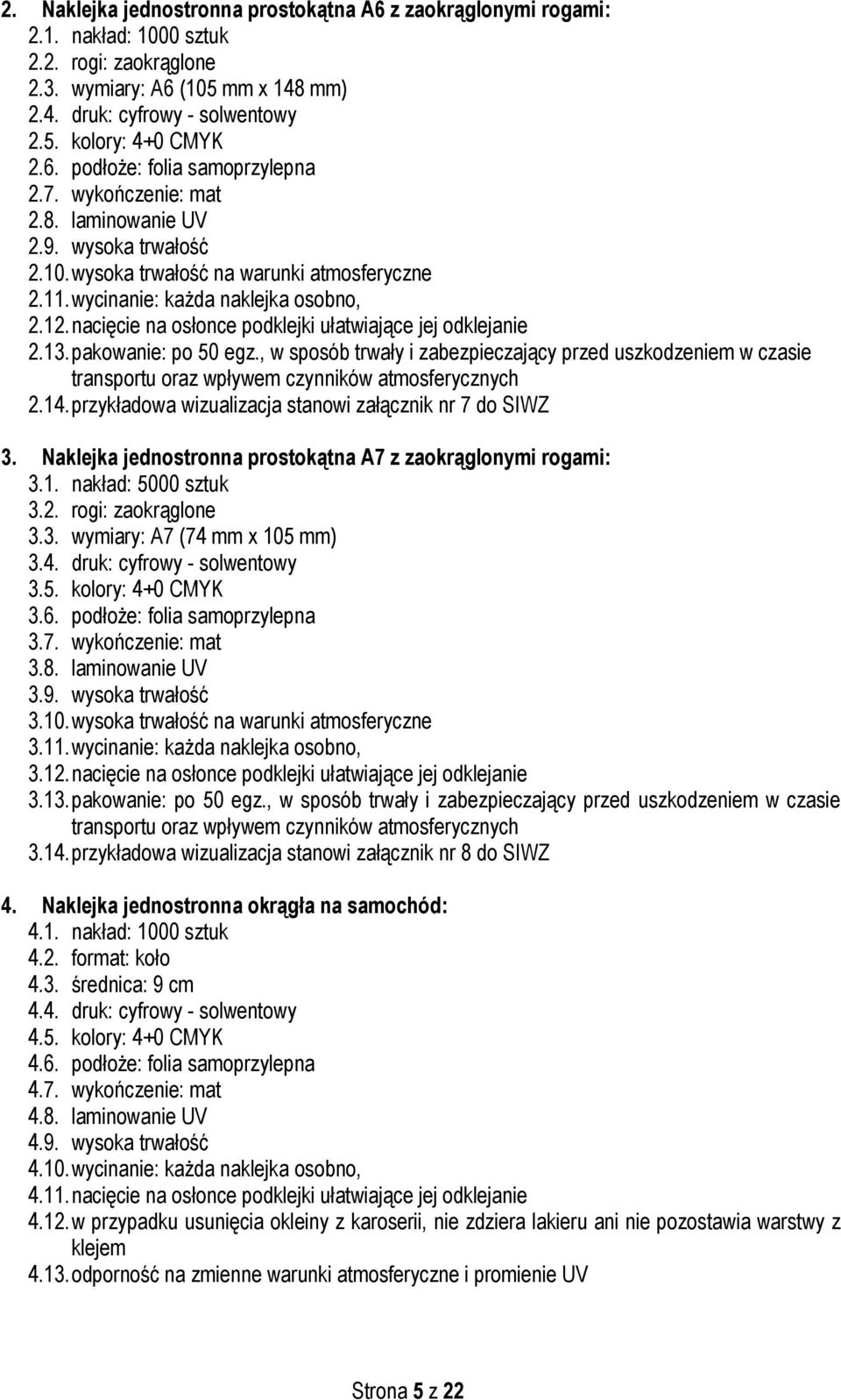 nacięcie na osłonce podklejki ułatwiające jej odklejanie 2.13. pakowanie: po 50 egz., w sposób trwały i zabezpieczający przed uszkodzeniem w czasie transportu oraz wpływem czynników atmosferycznych 2.