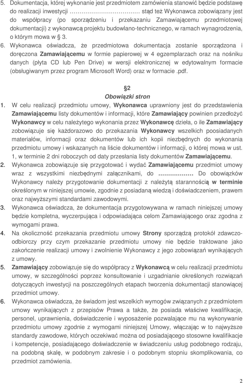 Wykonawca oświadcza, że przedmiotowa dokumentacja zostanie sporządzona i doręczona Zamawiającemu w formie papierowej w 4 egzemplarzach oraz na nośniku danych (płyta CD lub Pen Drive) w wersji