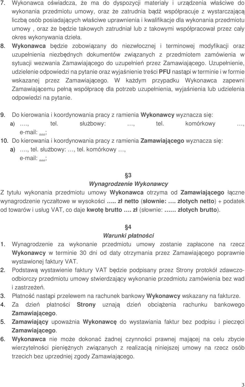 Wykonawca będzie zobowiązany do niezwłocznej i terminowej modyfikacji oraz uzupełnienia niezbędnych dokumentów związanych z przedmiotem zamówienia w sytuacji wezwania Zamawiającego do uzupełnień